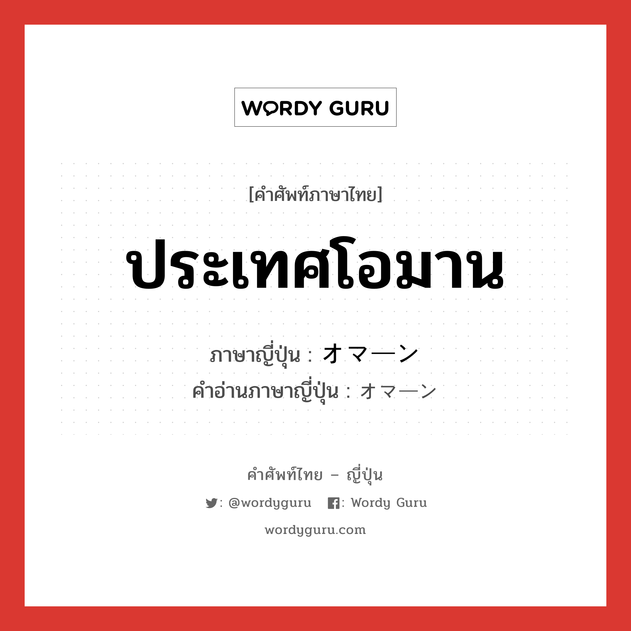 ประเทศโอมาน ภาษาญี่ปุ่นคืออะไร, คำศัพท์ภาษาไทย - ญี่ปุ่น ประเทศโอมาน ภาษาญี่ปุ่น オマーン คำอ่านภาษาญี่ปุ่น オマーン หมวด n หมวด n