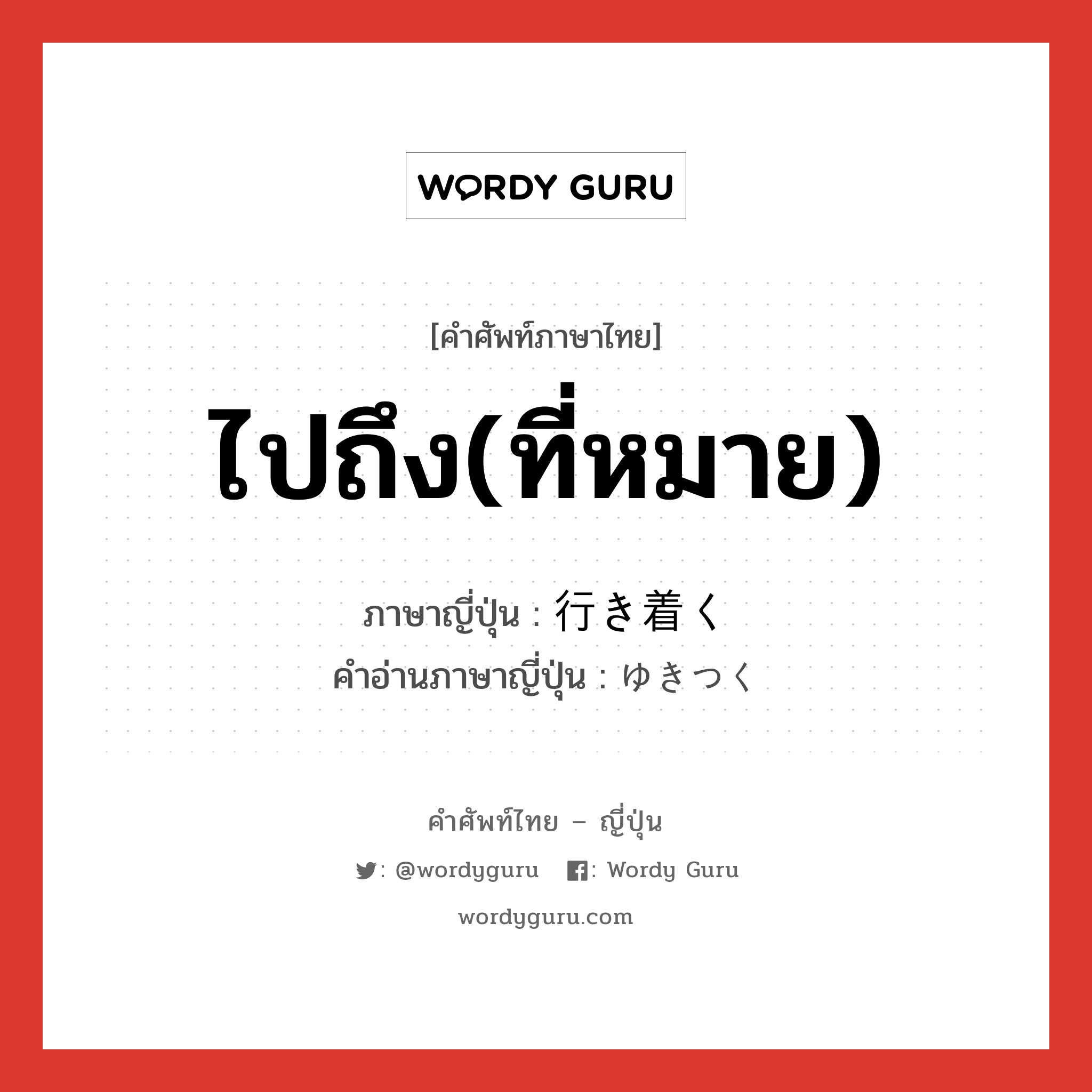 ไปถึง(ที่หมาย) ภาษาญี่ปุ่นคืออะไร, คำศัพท์ภาษาไทย - ญี่ปุ่น ไปถึง(ที่หมาย) ภาษาญี่ปุ่น 行き着く คำอ่านภาษาญี่ปุ่น ゆきつく หมวด v5k หมวด v5k