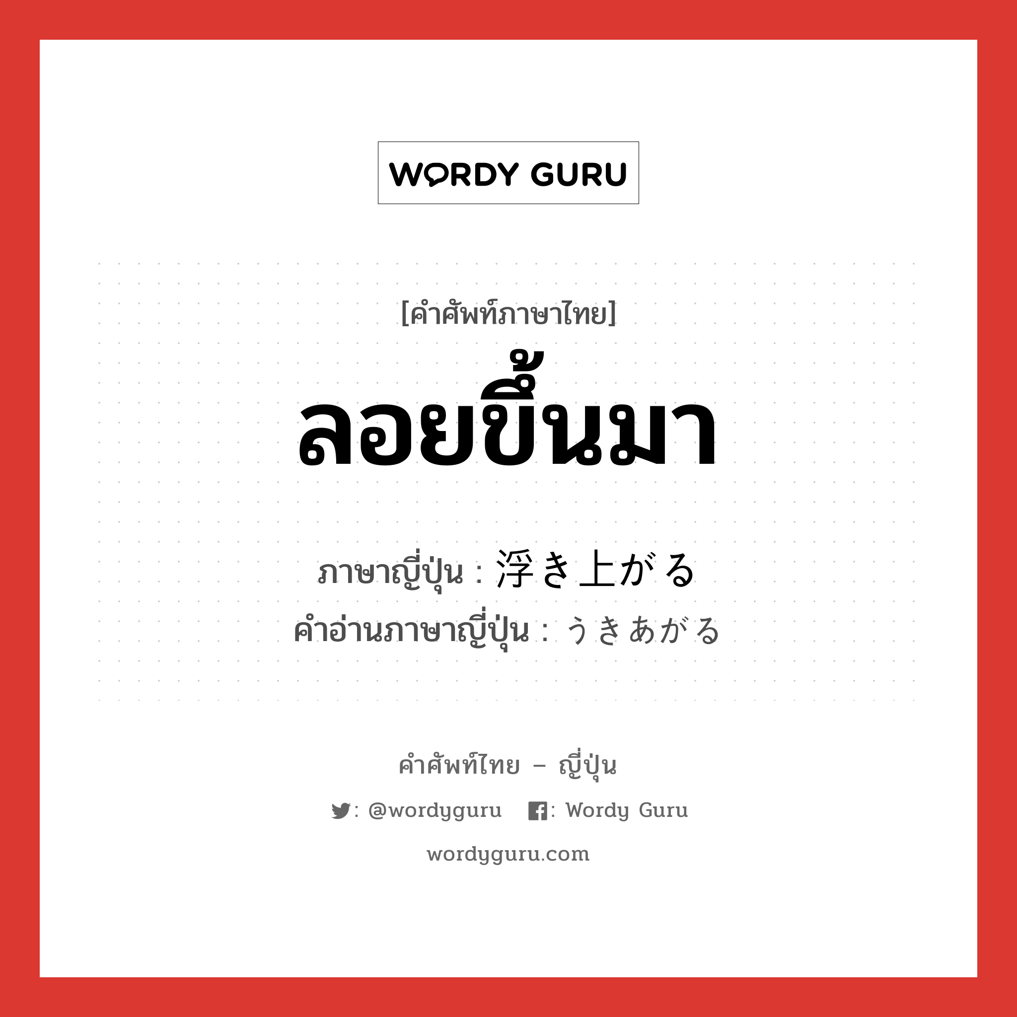 ลอยขึ้นมา ภาษาญี่ปุ่นคืออะไร, คำศัพท์ภาษาไทย - ญี่ปุ่น ลอยขึ้นมา ภาษาญี่ปุ่น 浮き上がる คำอ่านภาษาญี่ปุ่น うきあがる หมวด v5r หมวด v5r