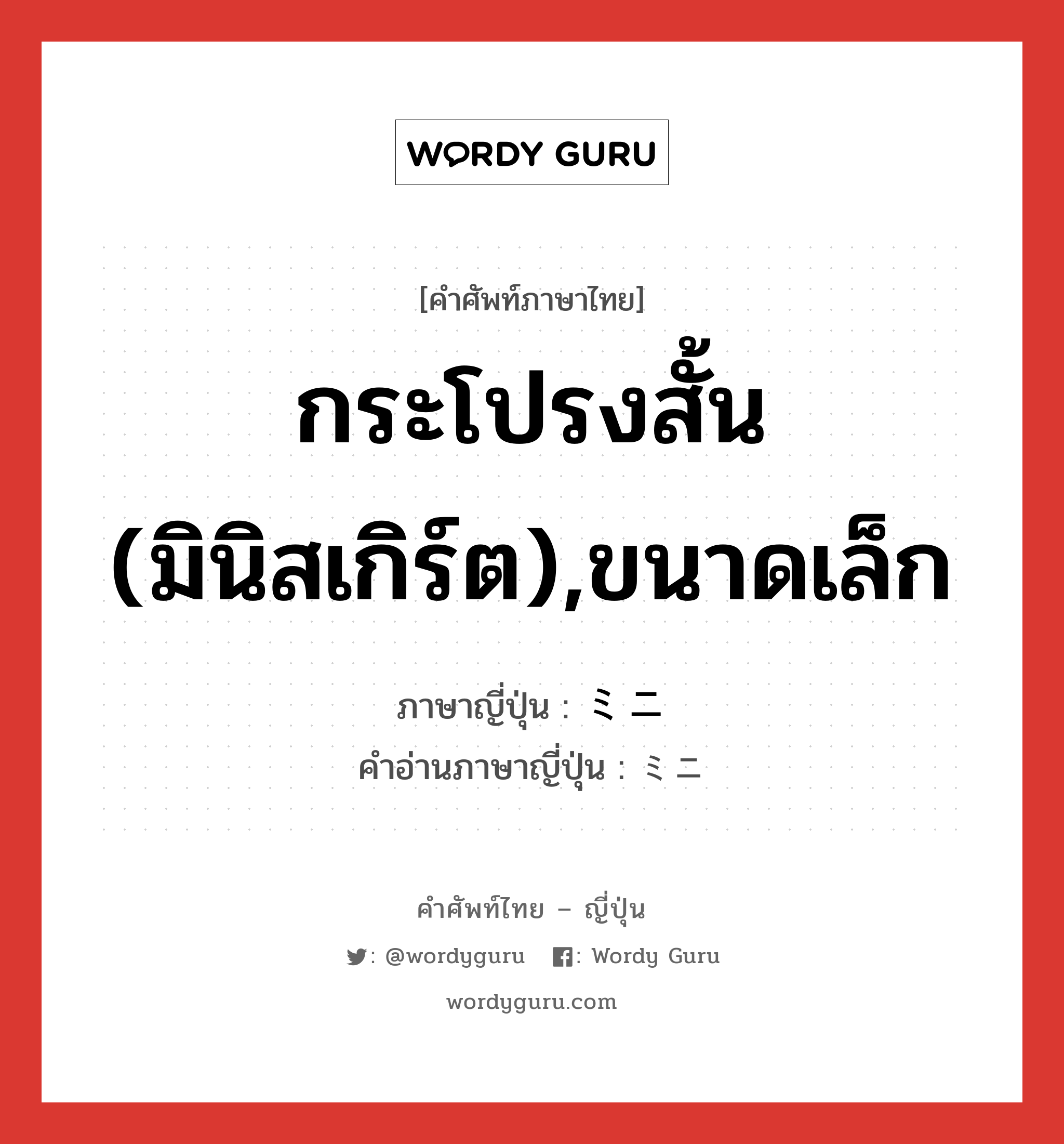 กระโปรงสั้น (มินิสเกิร์ต),ขนาดเล็ก ภาษาญี่ปุ่นคืออะไร, คำศัพท์ภาษาไทย - ญี่ปุ่น กระโปรงสั้น (มินิสเกิร์ต),ขนาดเล็ก ภาษาญี่ปุ่น ミニ คำอ่านภาษาญี่ปุ่น ミニ หมวด n หมวด n