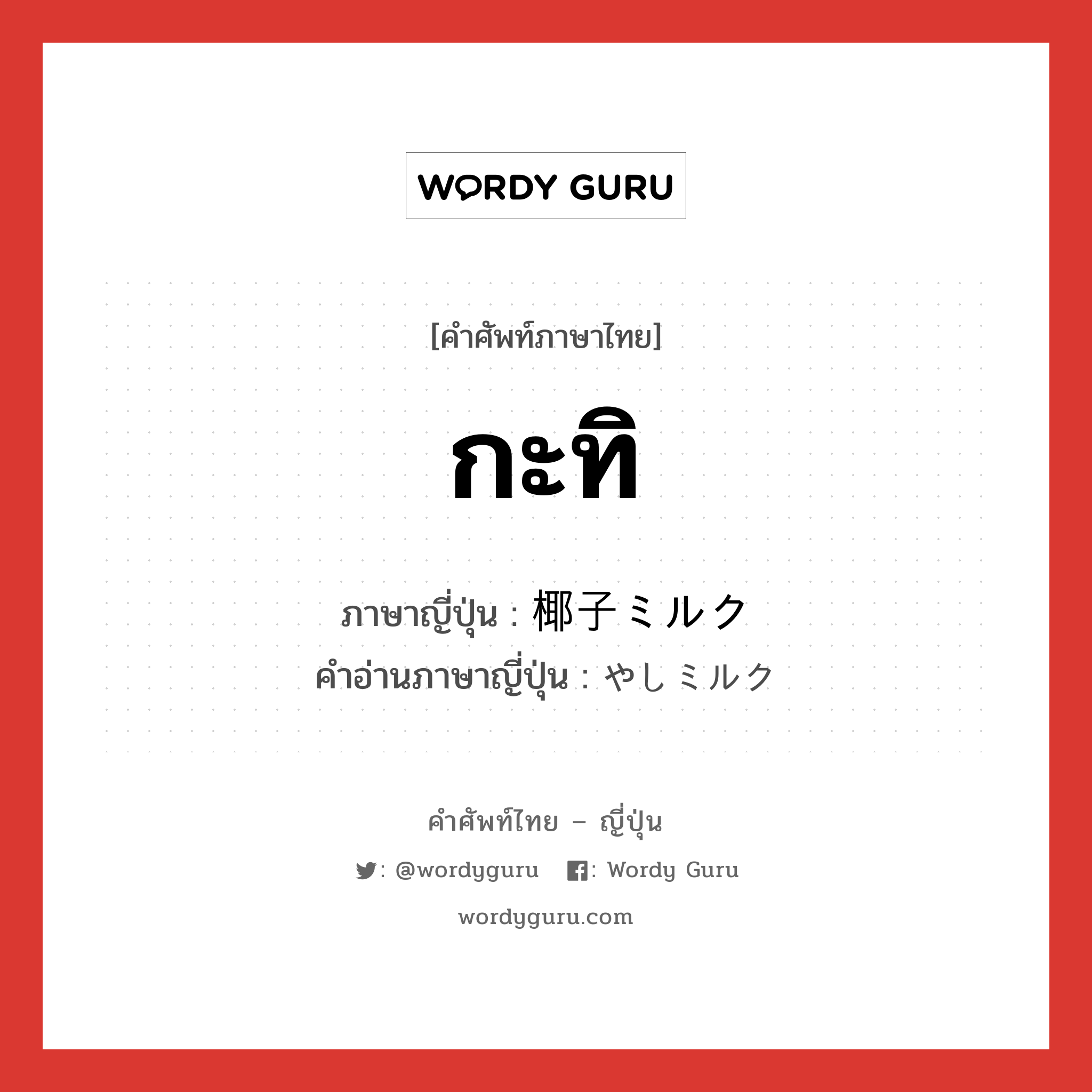 กะทิ ภาษาญี่ปุ่นคืออะไร, คำศัพท์ภาษาไทย - ญี่ปุ่น กะทิ ภาษาญี่ปุ่น 椰子ミルク คำอ่านภาษาญี่ปุ่น やしミルク หมวด n หมวด n