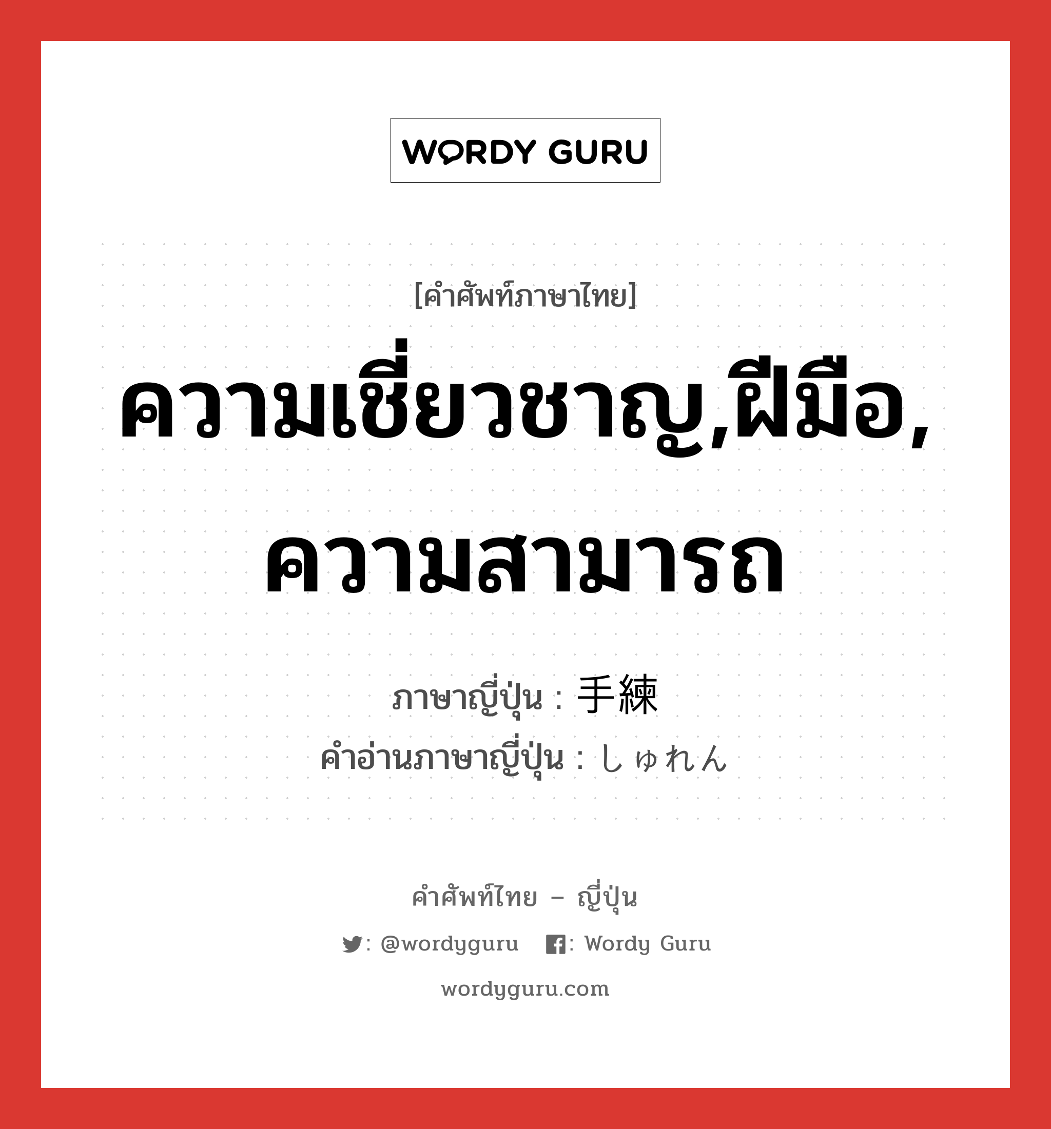 ความเชี่ยวชาญ,ฝีมือ, ความสามารถ ภาษาญี่ปุ่นคืออะไร, คำศัพท์ภาษาไทย - ญี่ปุ่น ความเชี่ยวชาญ,ฝีมือ, ความสามารถ ภาษาญี่ปุ่น 手練 คำอ่านภาษาญี่ปุ่น しゅれん หมวด n หมวด n