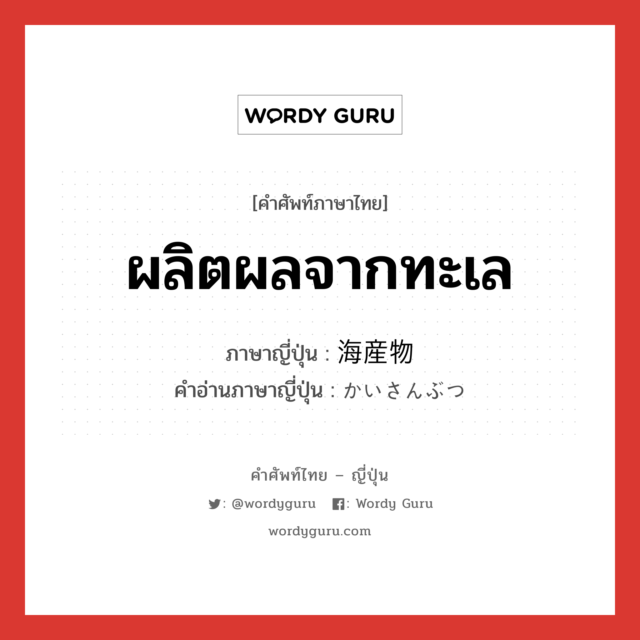 ผลิตผลจากทะเล ภาษาญี่ปุ่นคืออะไร, คำศัพท์ภาษาไทย - ญี่ปุ่น ผลิตผลจากทะเล ภาษาญี่ปุ่น 海産物 คำอ่านภาษาญี่ปุ่น かいさんぶつ หมวด n หมวด n