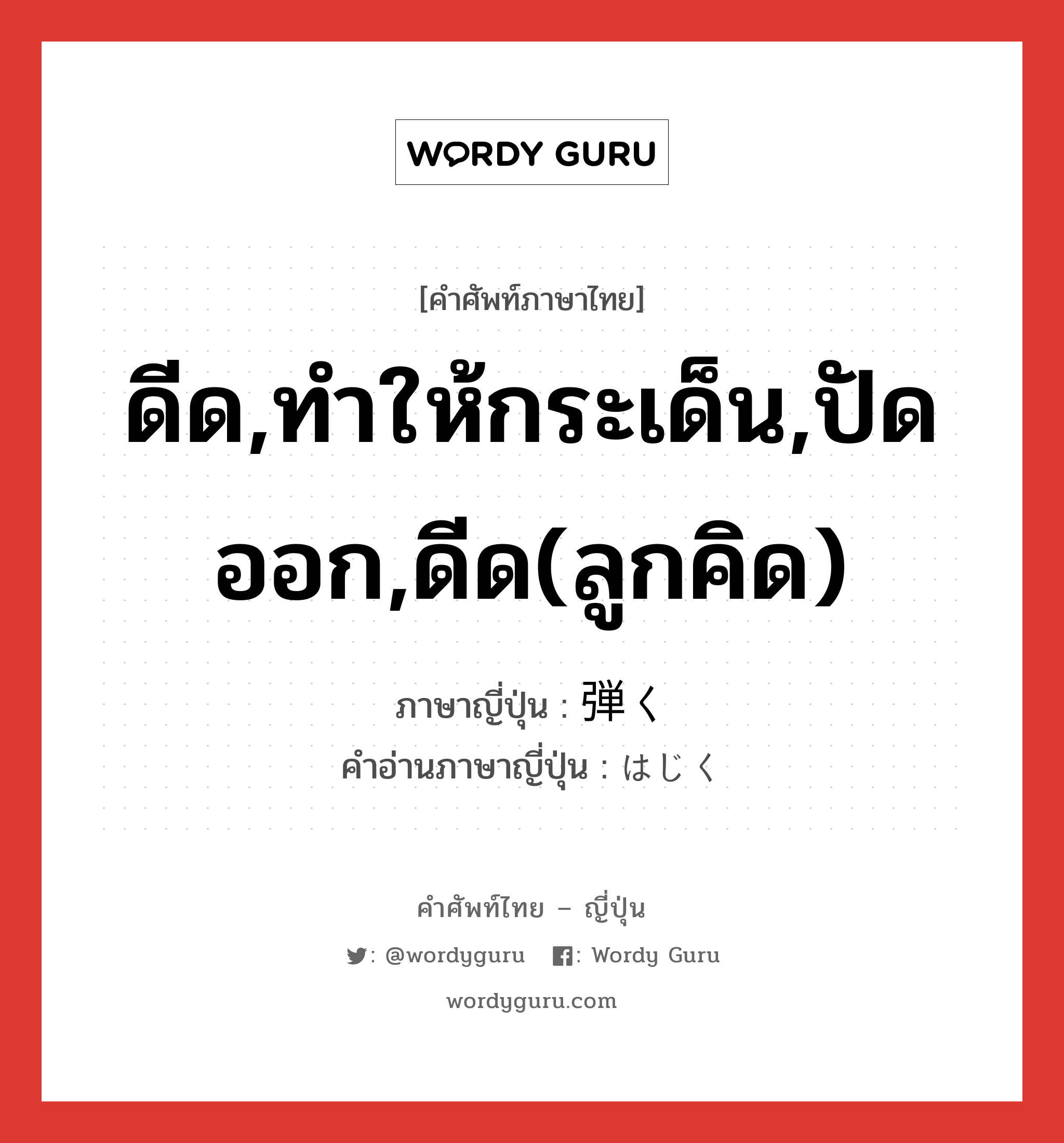 ดีด,ทำให้กระเด็น,ปัดออก,ดีด(ลูกคิด) ภาษาญี่ปุ่นคืออะไร, คำศัพท์ภาษาไทย - ญี่ปุ่น ดีด,ทำให้กระเด็น,ปัดออก,ดีด(ลูกคิด) ภาษาญี่ปุ่น 弾く คำอ่านภาษาญี่ปุ่น はじく หมวด v5k หมวด v5k