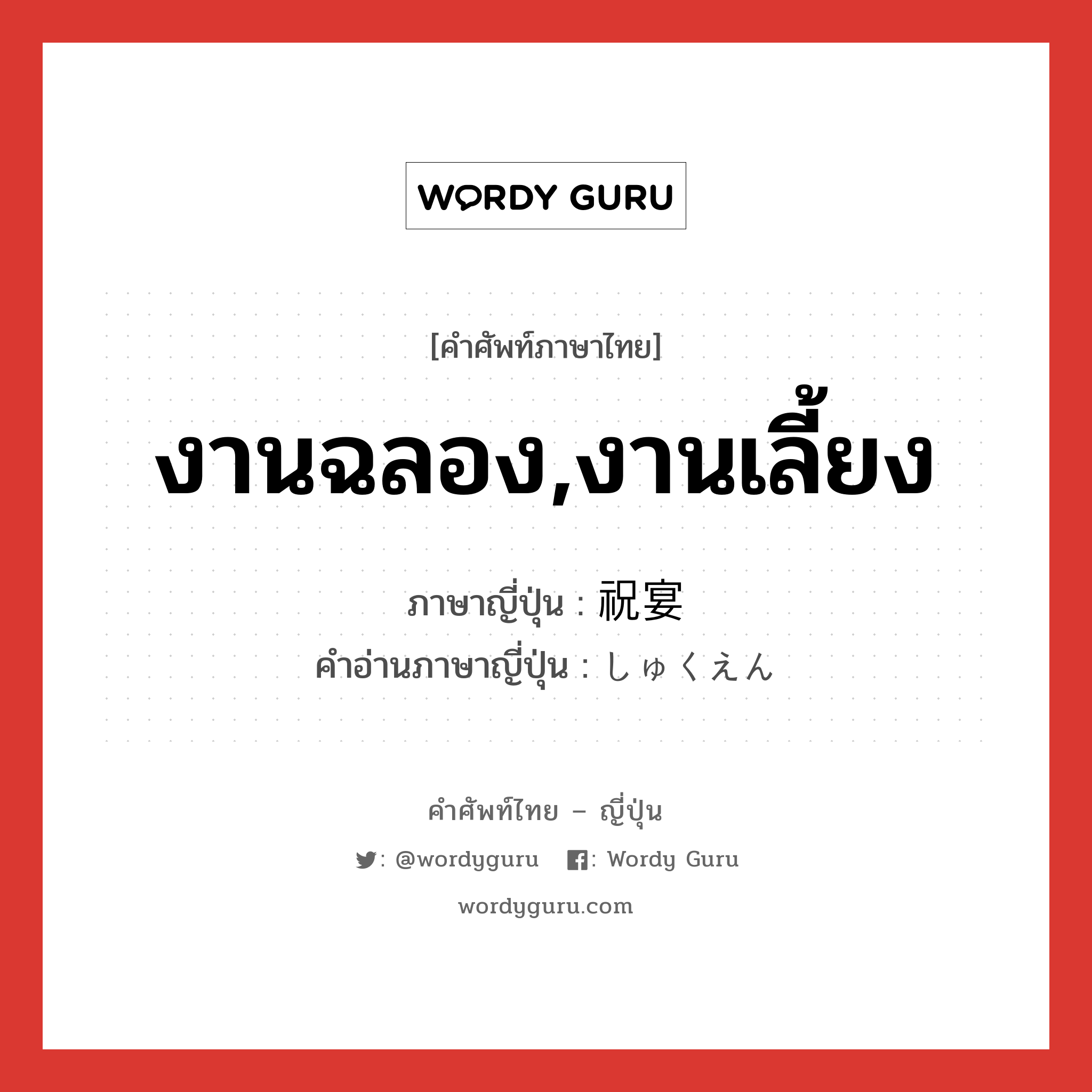 งานฉลอง,งานเลี้ยง ภาษาญี่ปุ่นคืออะไร, คำศัพท์ภาษาไทย - ญี่ปุ่น งานฉลอง,งานเลี้ยง ภาษาญี่ปุ่น 祝宴 คำอ่านภาษาญี่ปุ่น しゅくえん หมวด n หมวด n