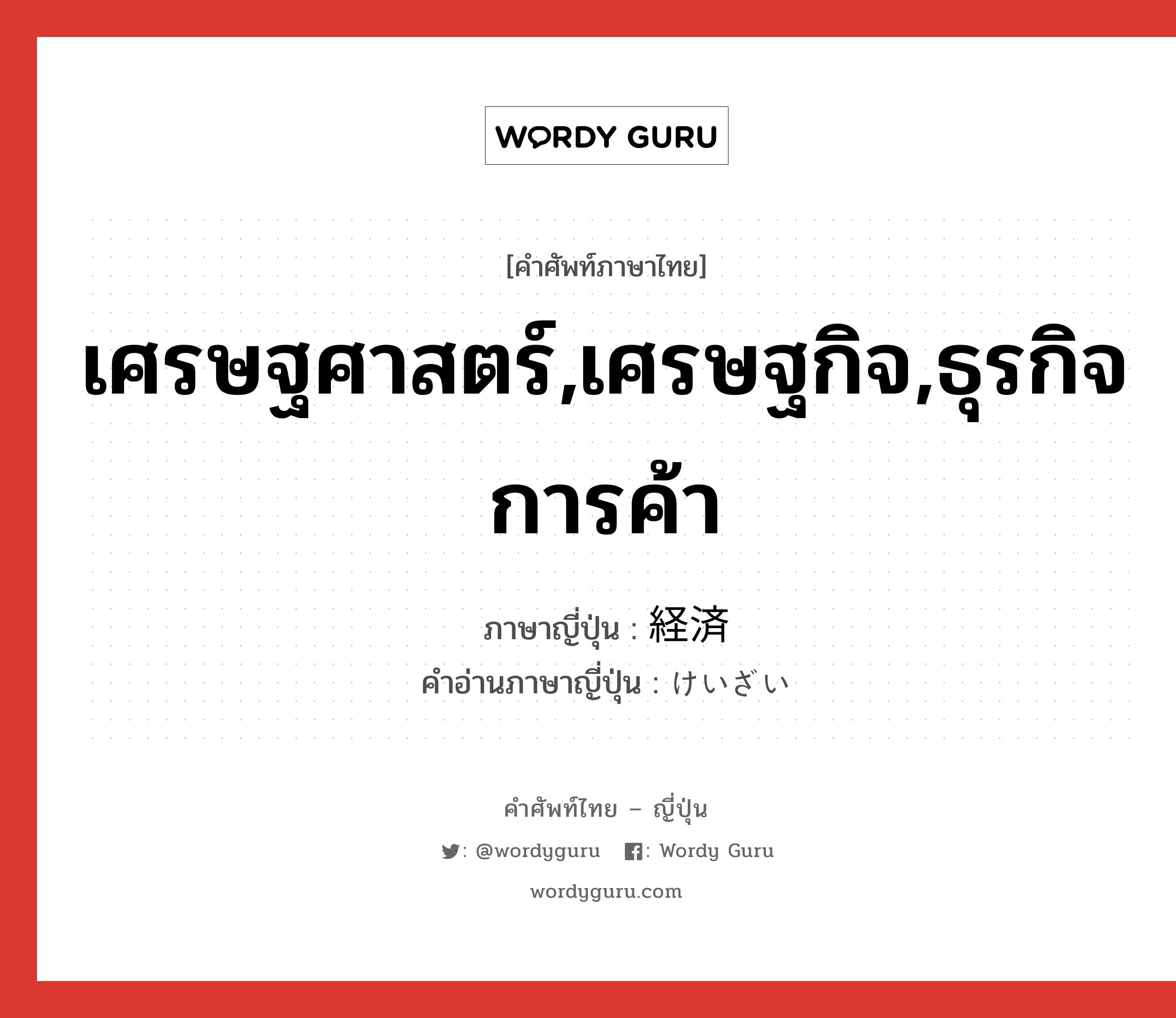 เศรษฐศาสตร์,เศรษฐกิจ,ธุรกิจการค้า ภาษาญี่ปุ่นคืออะไร, คำศัพท์ภาษาไทย - ญี่ปุ่น เศรษฐศาสตร์,เศรษฐกิจ,ธุรกิจการค้า ภาษาญี่ปุ่น 経済 คำอ่านภาษาญี่ปุ่น けいざい หมวด n หมวด n