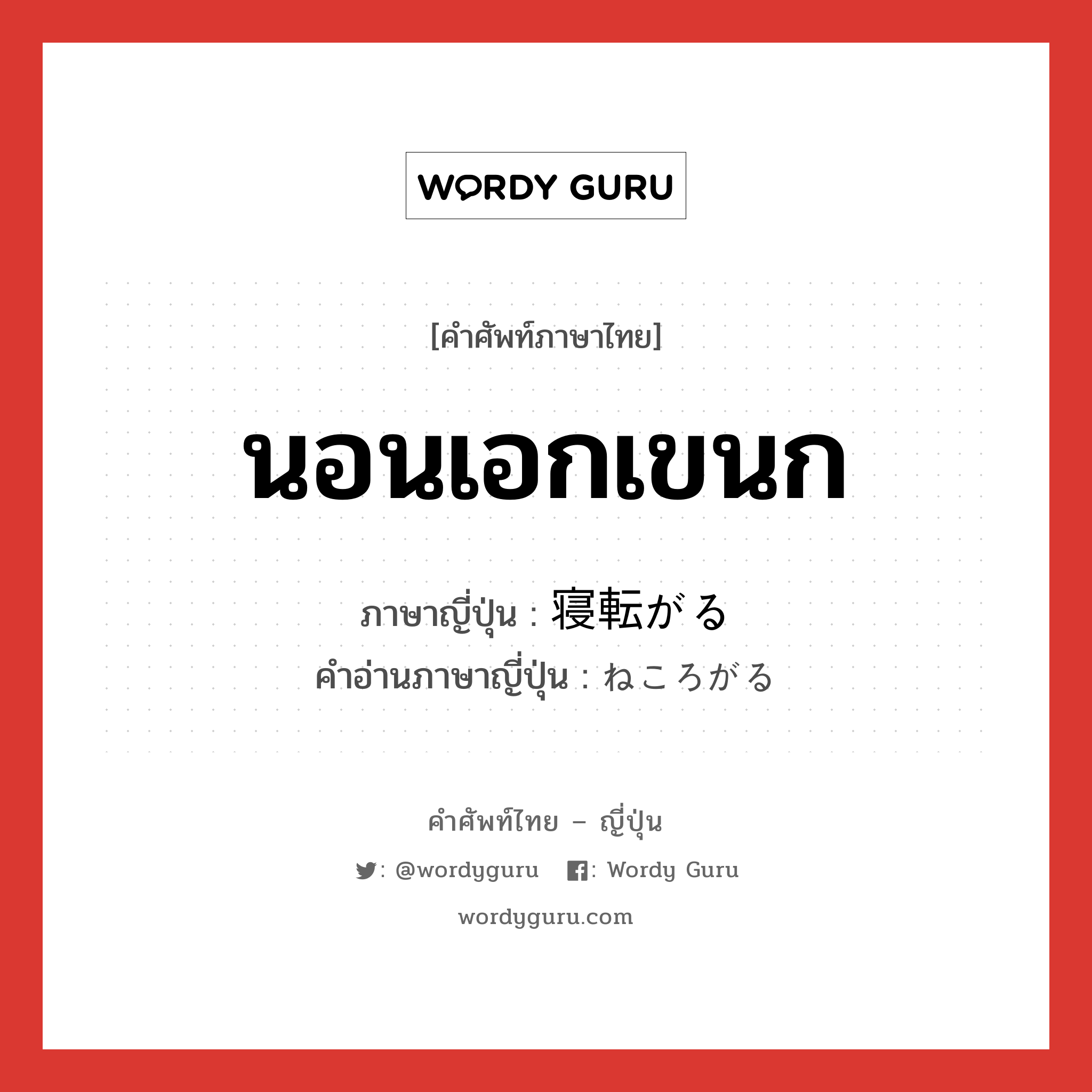 นอนเอกเขนก ภาษาญี่ปุ่นคืออะไร, คำศัพท์ภาษาไทย - ญี่ปุ่น นอนเอกเขนก ภาษาญี่ปุ่น 寝転がる คำอ่านภาษาญี่ปุ่น ねころがる หมวด v5r หมวด v5r