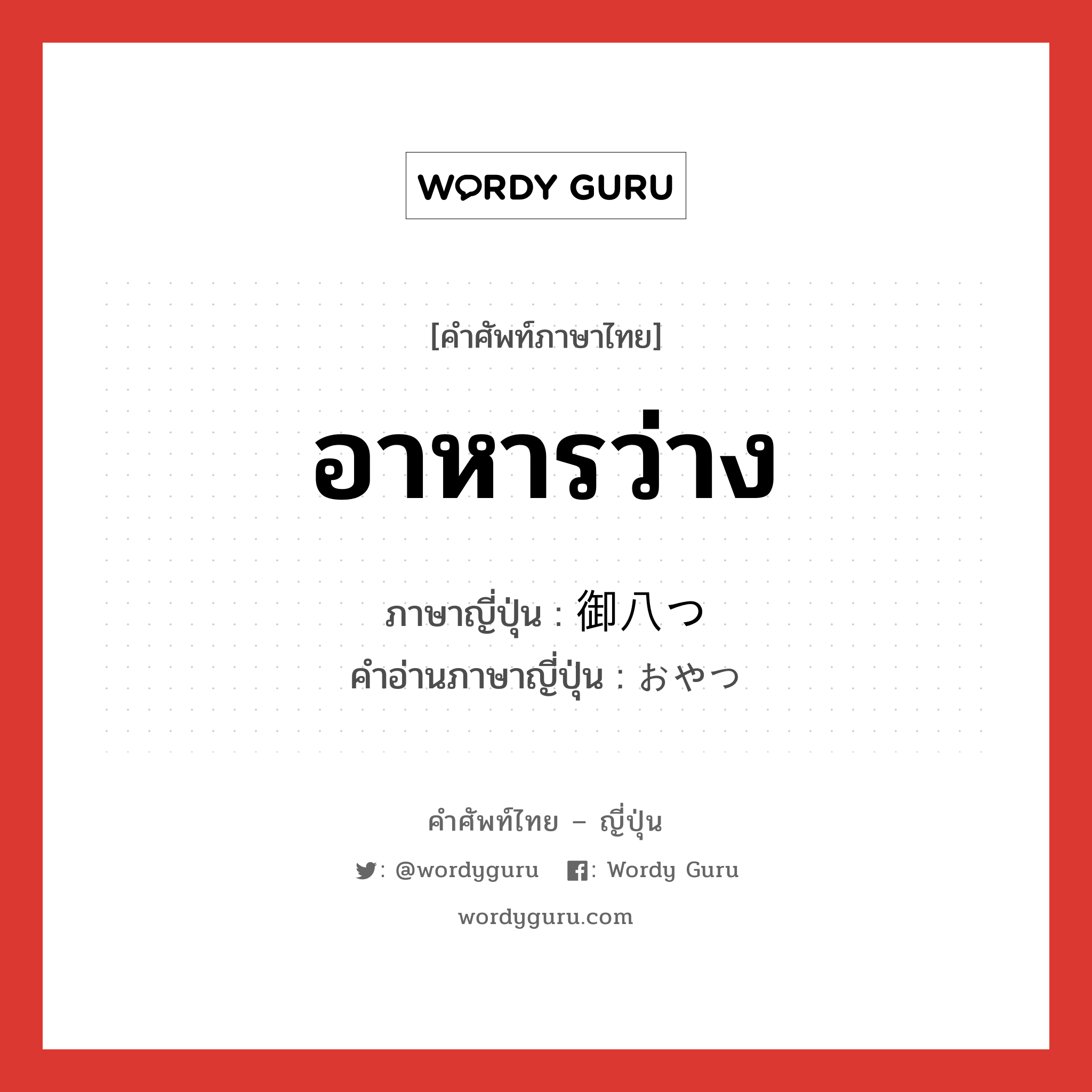 อาหารว่าง ภาษาญี่ปุ่นคืออะไร, คำศัพท์ภาษาไทย - ญี่ปุ่น อาหารว่าง ภาษาญี่ปุ่น 御八つ คำอ่านภาษาญี่ปุ่น おやつ หมวด n หมวด n