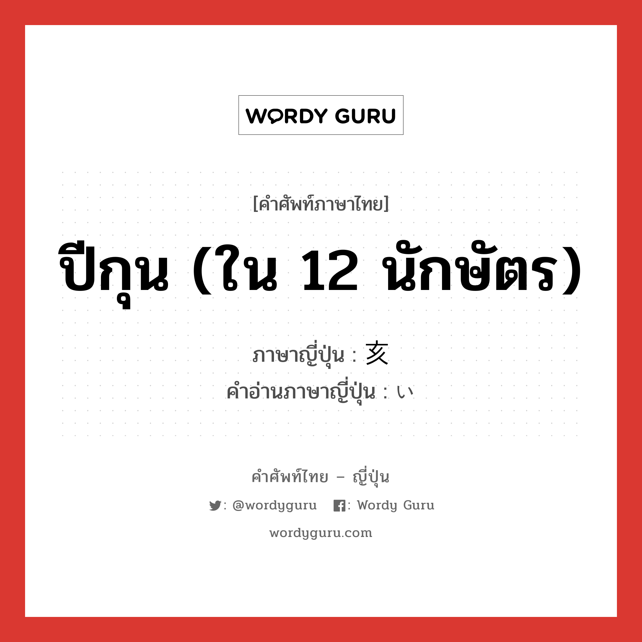 ปีกุน (ใน 12 นักษัตร) ภาษาญี่ปุ่นคืออะไร, คำศัพท์ภาษาไทย - ญี่ปุ่น ปีกุน (ใน 12 นักษัตร) ภาษาญี่ปุ่น 亥 คำอ่านภาษาญี่ปุ่น い หมวด n หมวด n