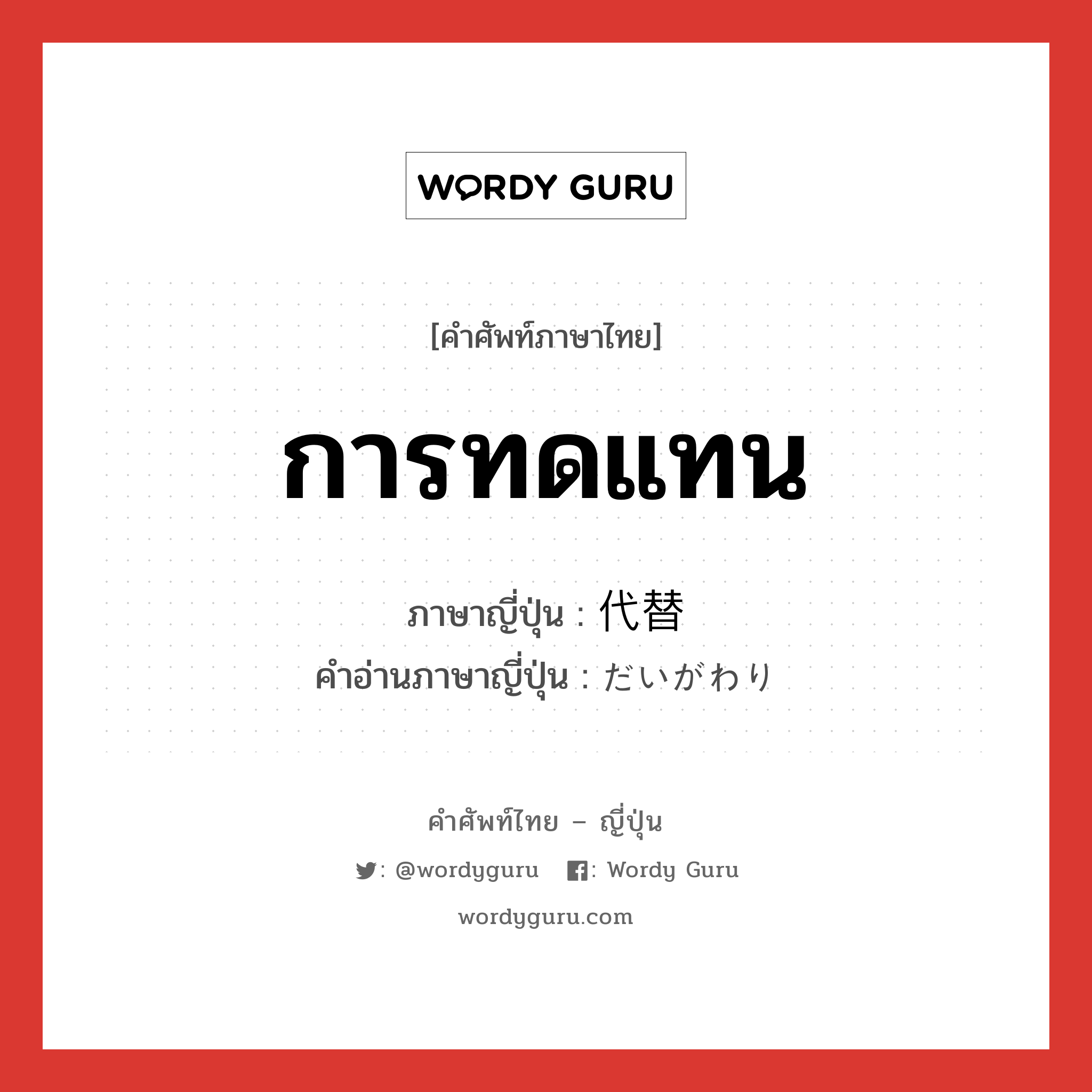 การทดแทน ภาษาญี่ปุ่นคืออะไร, คำศัพท์ภาษาไทย - ญี่ปุ่น การทดแทน ภาษาญี่ปุ่น 代替 คำอ่านภาษาญี่ปุ่น だいがわり หมวด vs หมวด vs