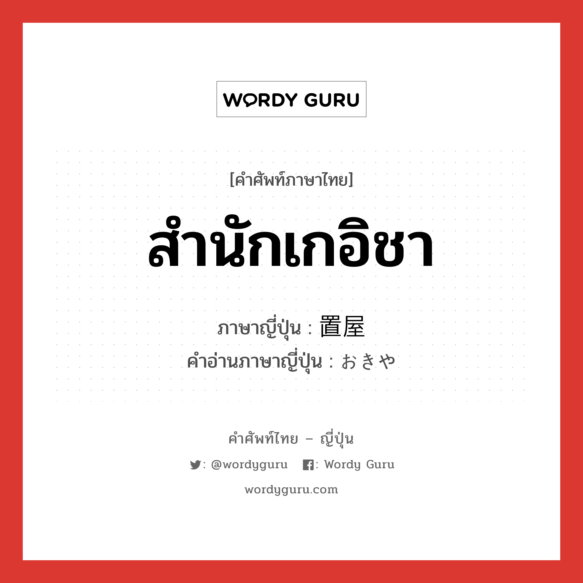 สำนักเกอิชา ภาษาญี่ปุ่นคืออะไร, คำศัพท์ภาษาไทย - ญี่ปุ่น สำนักเกอิชา ภาษาญี่ปุ่น 置屋 คำอ่านภาษาญี่ปุ่น おきや หมวด n หมวด n