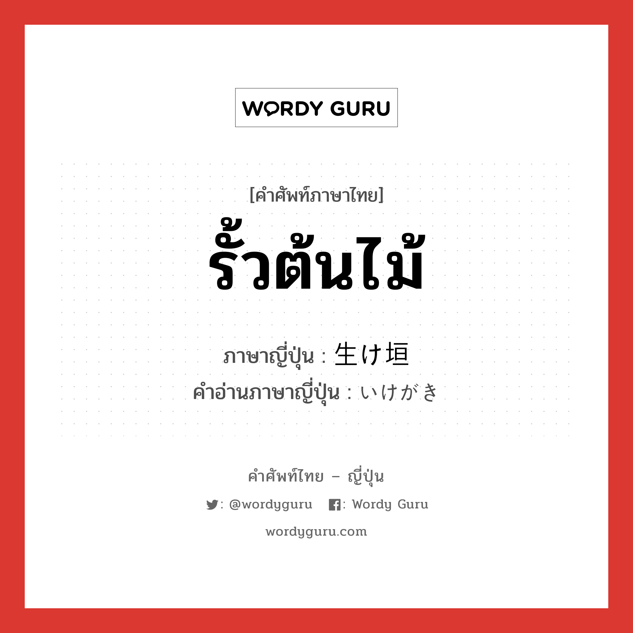 รั้วต้นไม้ ภาษาญี่ปุ่นคืออะไร, คำศัพท์ภาษาไทย - ญี่ปุ่น รั้วต้นไม้ ภาษาญี่ปุ่น 生け垣 คำอ่านภาษาญี่ปุ่น いけがき หมวด n หมวด n