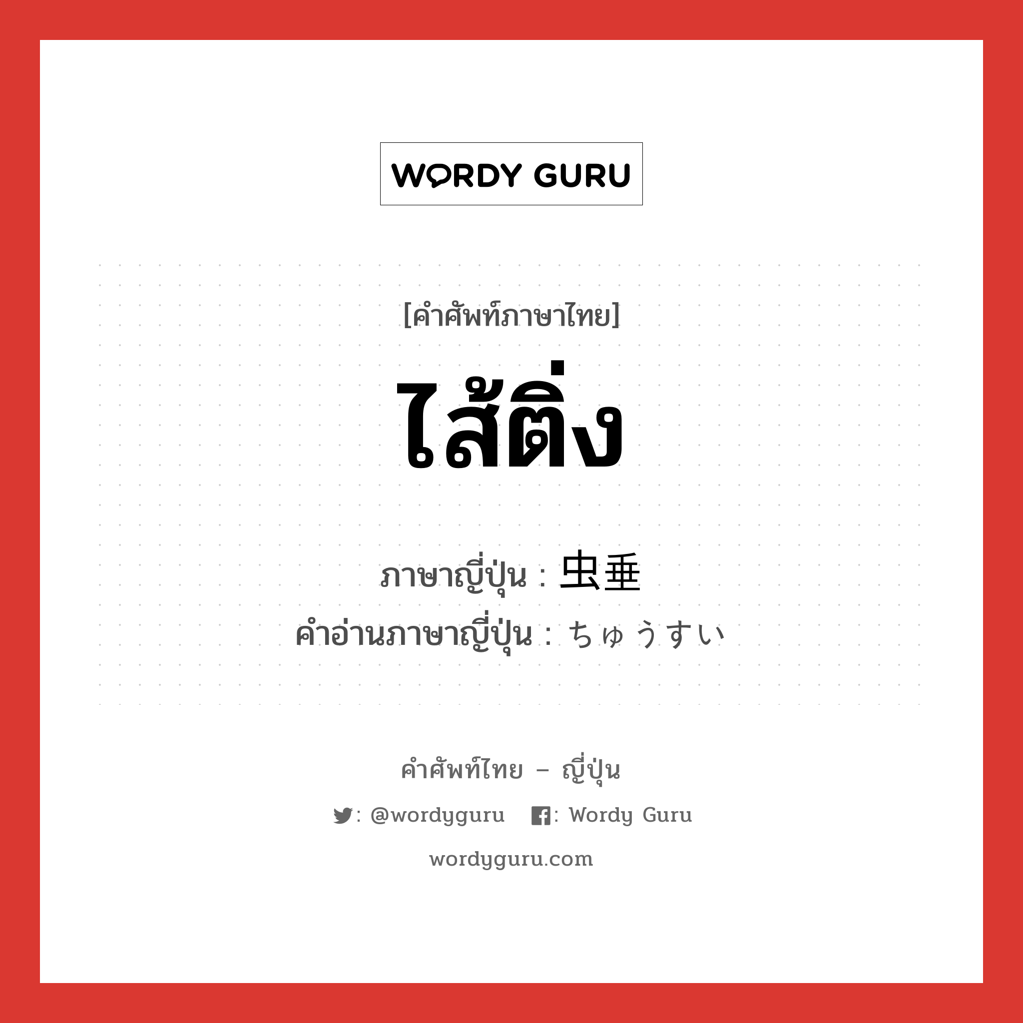 ไส้ติ่ง ภาษาญี่ปุ่นคืออะไร, คำศัพท์ภาษาไทย - ญี่ปุ่น ไส้ติ่ง ภาษาญี่ปุ่น 虫垂 คำอ่านภาษาญี่ปุ่น ちゅうすい หมวด n หมวด n