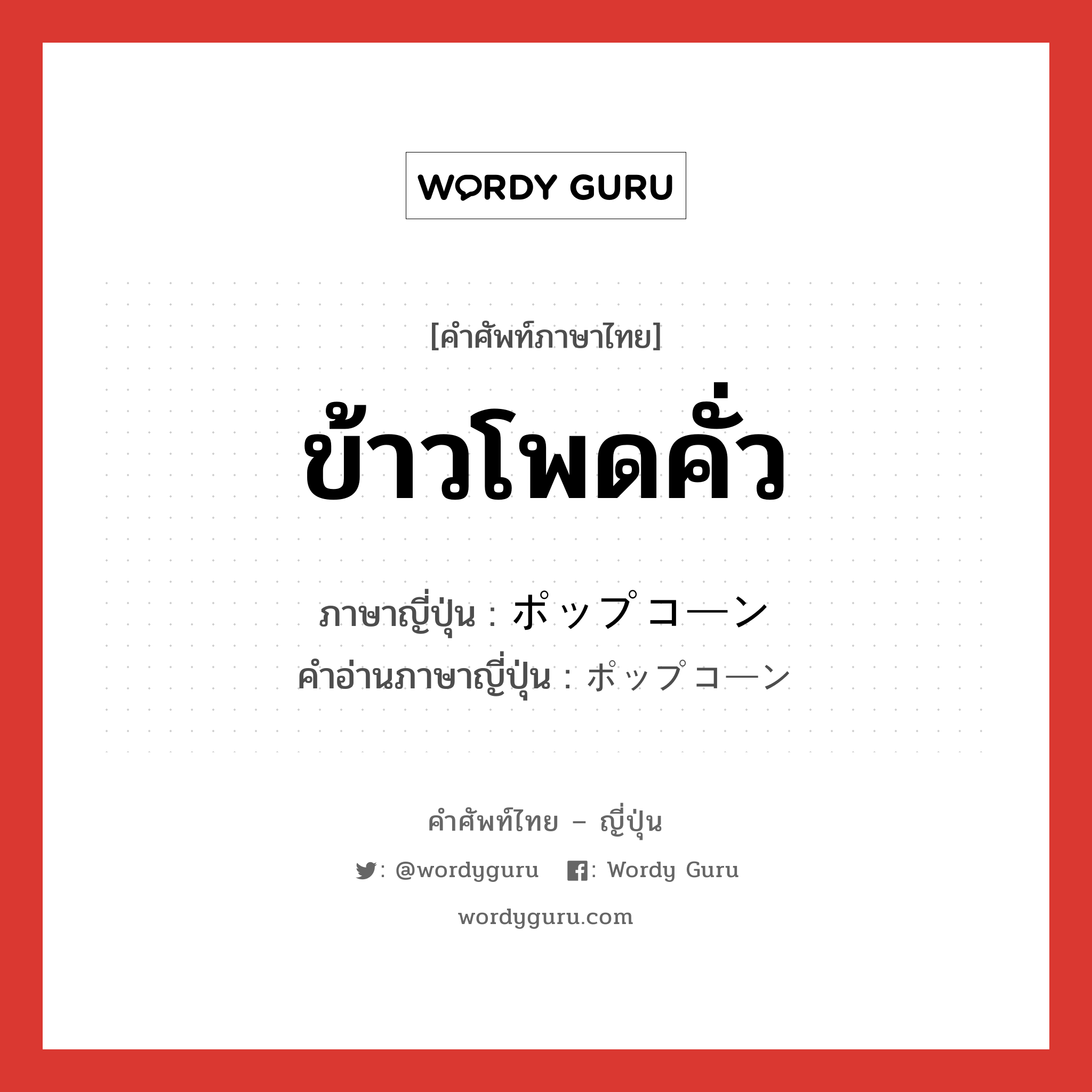 ข้าวโพดคั่ว ภาษาญี่ปุ่นคืออะไร, คำศัพท์ภาษาไทย - ญี่ปุ่น ข้าวโพดคั่ว ภาษาญี่ปุ่น ポップコーン คำอ่านภาษาญี่ปุ่น ポップコーン หมวด n หมวด n