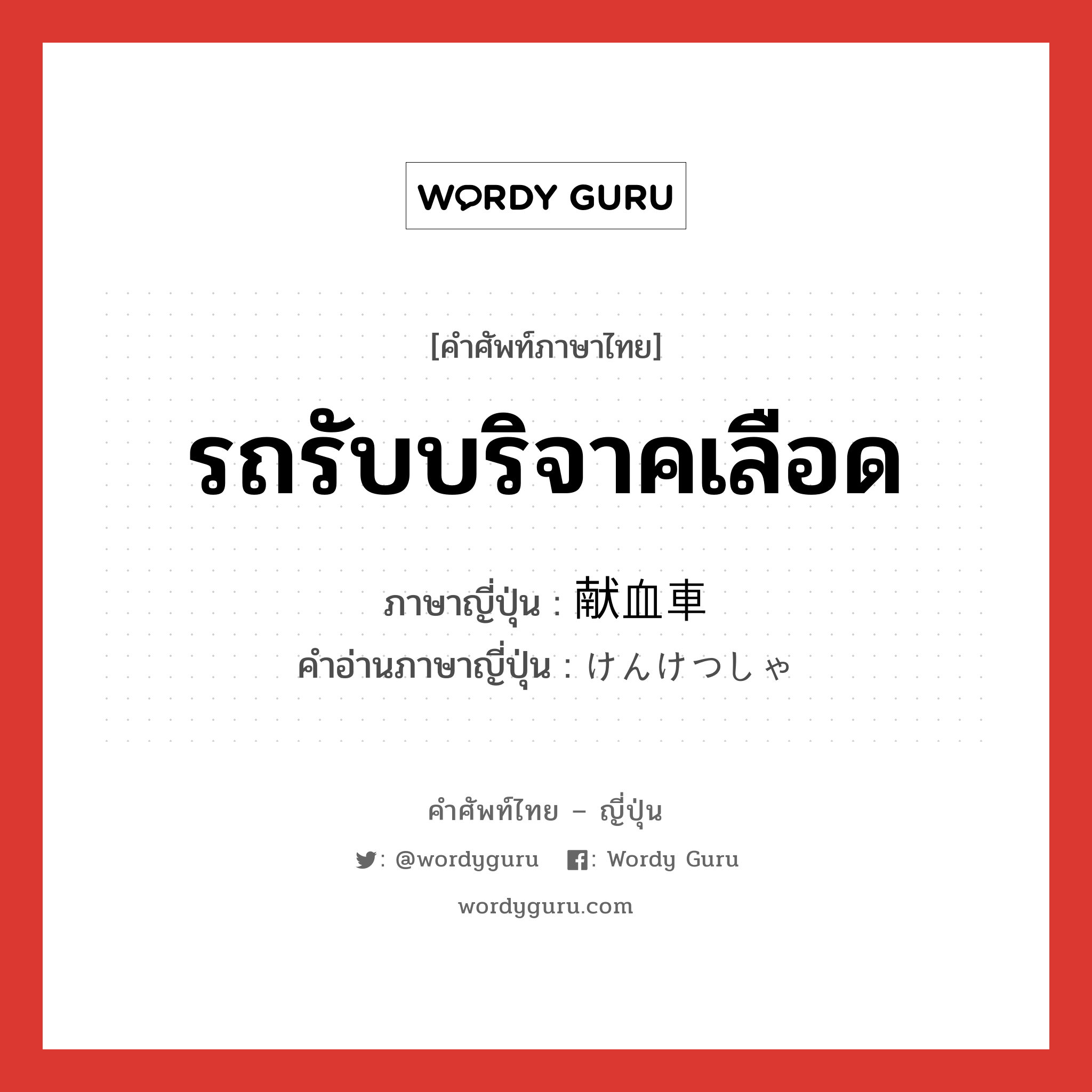 รถรับบริจาคเลือด ภาษาญี่ปุ่นคืออะไร, คำศัพท์ภาษาไทย - ญี่ปุ่น รถรับบริจาคเลือด ภาษาญี่ปุ่น 献血車 คำอ่านภาษาญี่ปุ่น けんけつしゃ หมวด n หมวด n