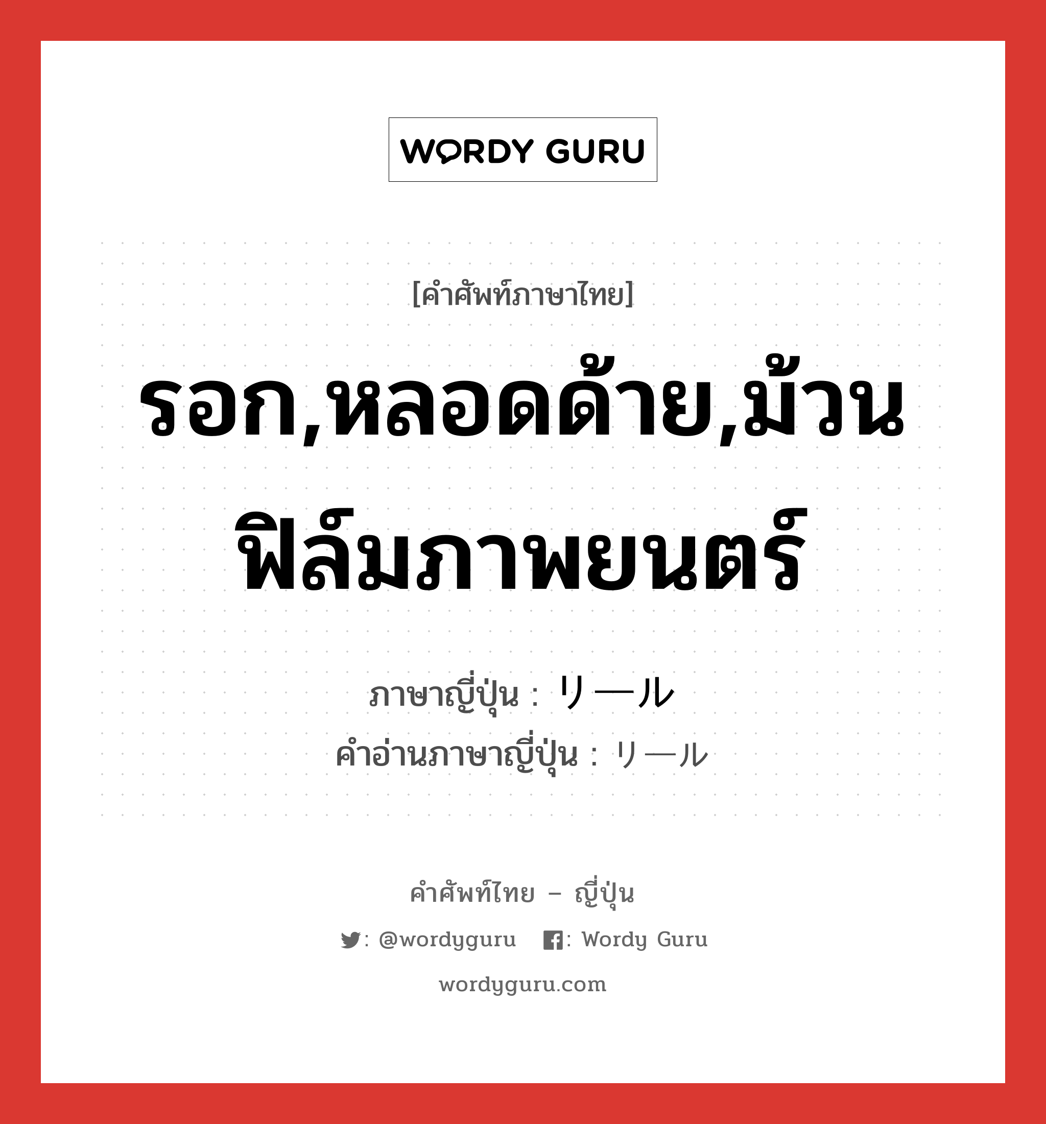 รอก,หลอดด้าย,ม้วนฟิล์มภาพยนตร์ ภาษาญี่ปุ่นคืออะไร, คำศัพท์ภาษาไทย - ญี่ปุ่น รอก,หลอดด้าย,ม้วนฟิล์มภาพยนตร์ ภาษาญี่ปุ่น リール คำอ่านภาษาญี่ปุ่น リール หมวด n หมวด n