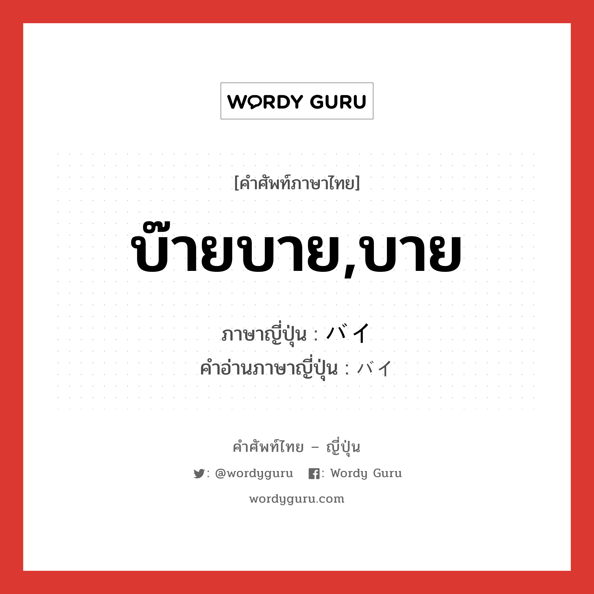 บ๊ายบาย,บาย ภาษาญี่ปุ่นคืออะไร, คำศัพท์ภาษาไทย - ญี่ปุ่น บ๊ายบาย,บาย ภาษาญี่ปุ่น バイ คำอ่านภาษาญี่ปุ่น バイ หมวด n หมวด n