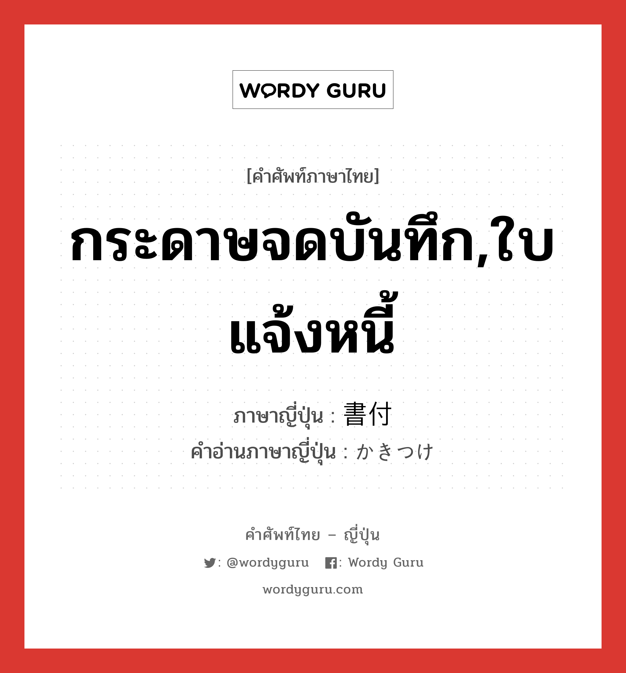 กระดาษจดบันทึก,ใบแจ้งหนี้ ภาษาญี่ปุ่นคืออะไร, คำศัพท์ภาษาไทย - ญี่ปุ่น กระดาษจดบันทึก,ใบแจ้งหนี้ ภาษาญี่ปุ่น 書付 คำอ่านภาษาญี่ปุ่น かきつけ หมวด n หมวด n