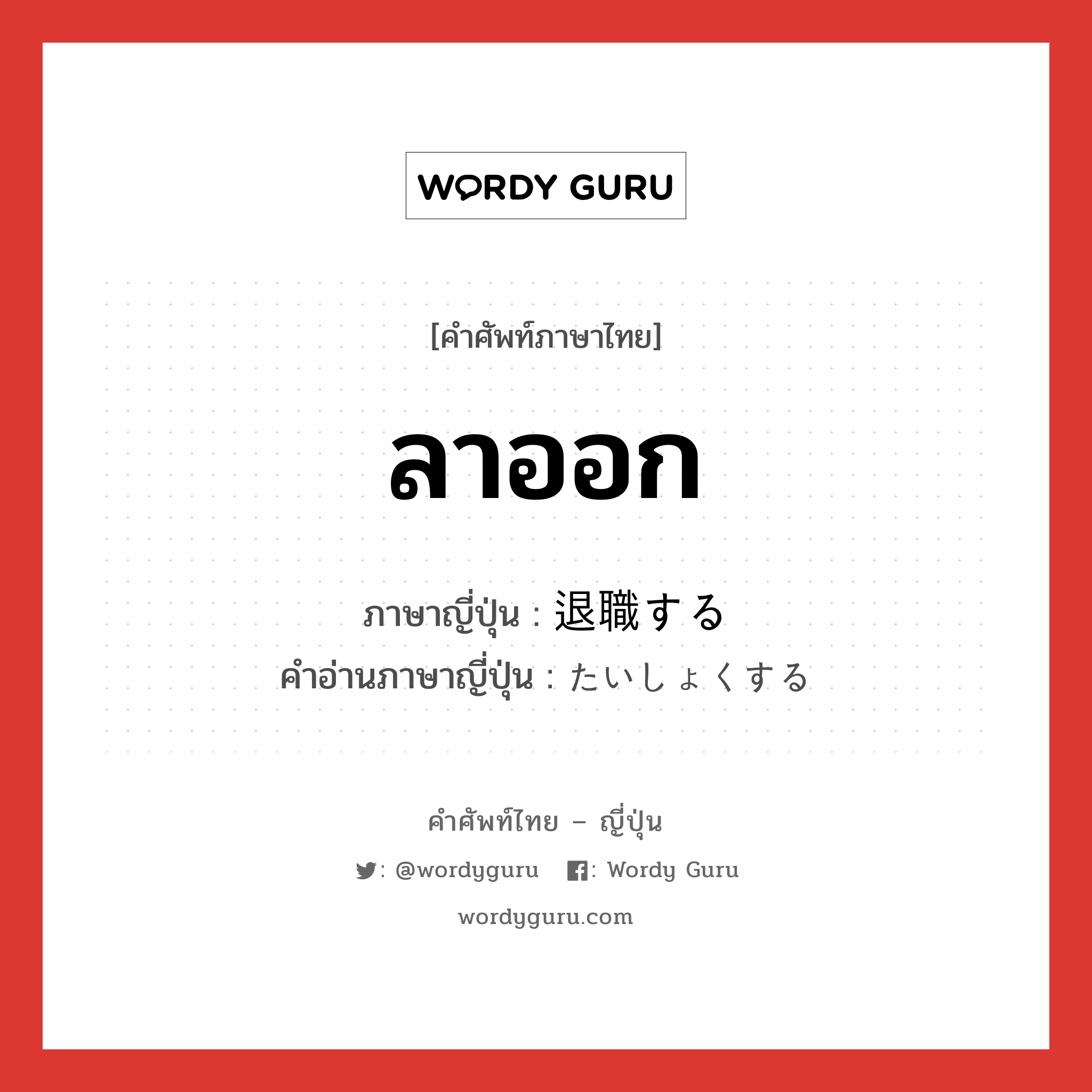 ลาออก ภาษาญี่ปุ่นคืออะไร, คำศัพท์ภาษาไทย - ญี่ปุ่น ลาออก ภาษาญี่ปุ่น 退職する คำอ่านภาษาญี่ปุ่น たいしょくする หมวด v หมวด v