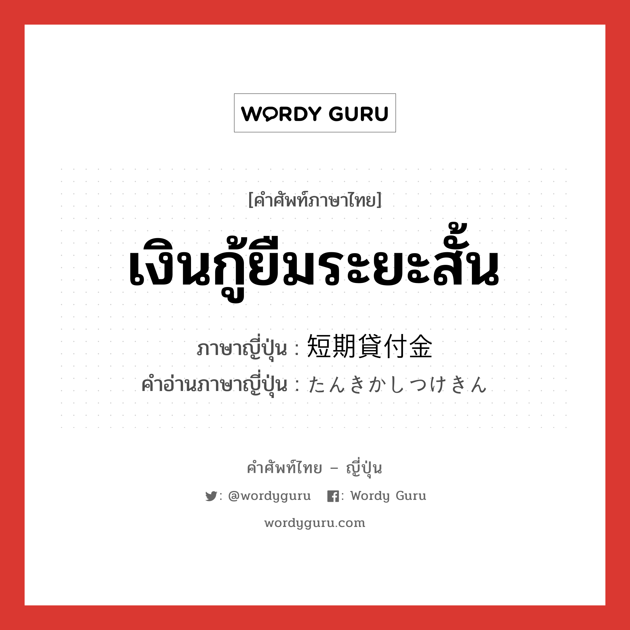 เงินกู้ยืมระยะสั้น ภาษาญี่ปุ่นคืออะไร, คำศัพท์ภาษาไทย - ญี่ปุ่น เงินกู้ยืมระยะสั้น ภาษาญี่ปุ่น 短期貸付金 คำอ่านภาษาญี่ปุ่น たんきかしつけきん หมวด n หมวด n