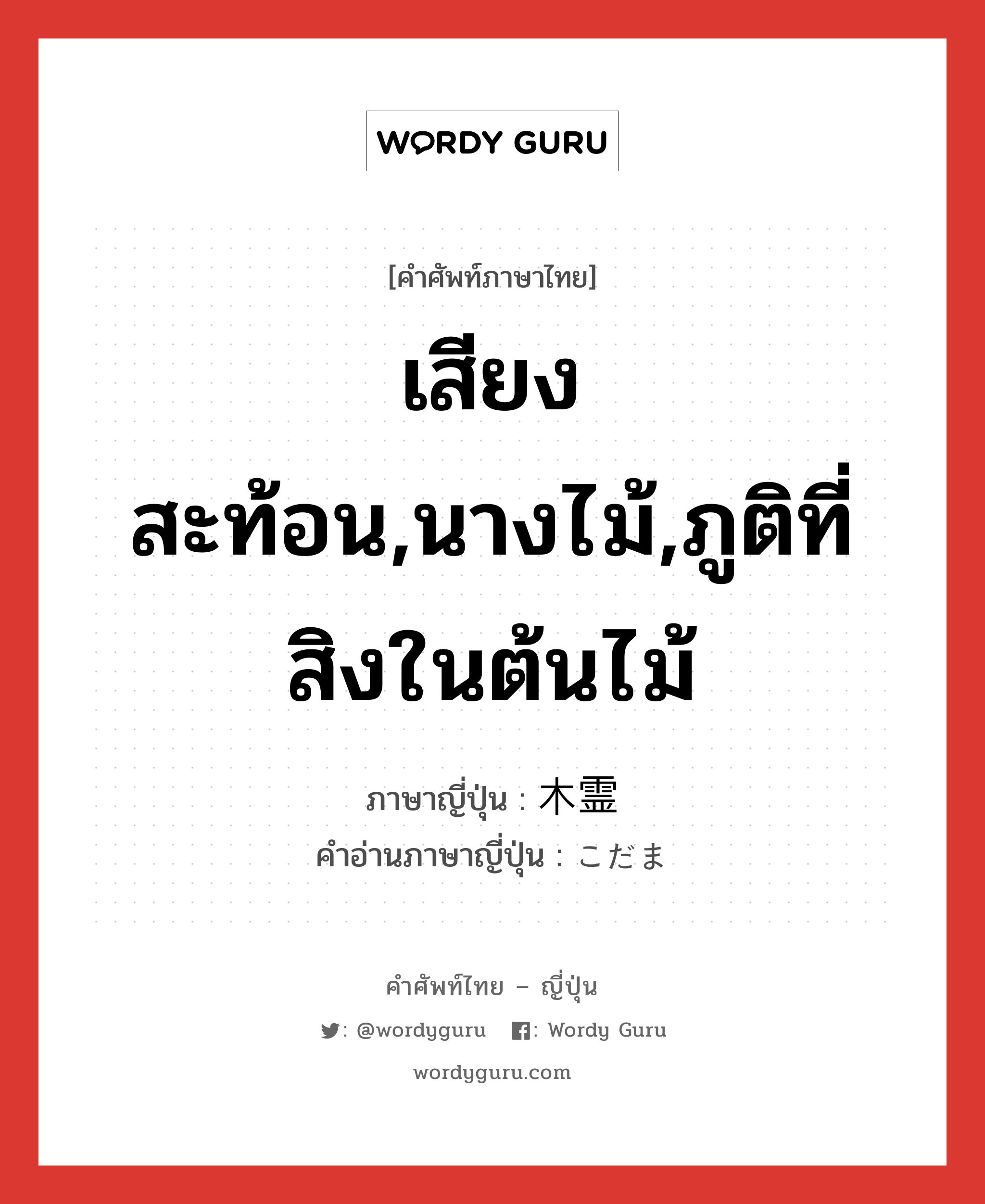 เสียงสะท้อน,นางไม้,ภูติที่สิงในต้นไม้ ภาษาญี่ปุ่นคืออะไร, คำศัพท์ภาษาไทย - ญี่ปุ่น เสียงสะท้อน,นางไม้,ภูติที่สิงในต้นไม้ ภาษาญี่ปุ่น 木霊 คำอ่านภาษาญี่ปุ่น こだま หมวด n หมวด n