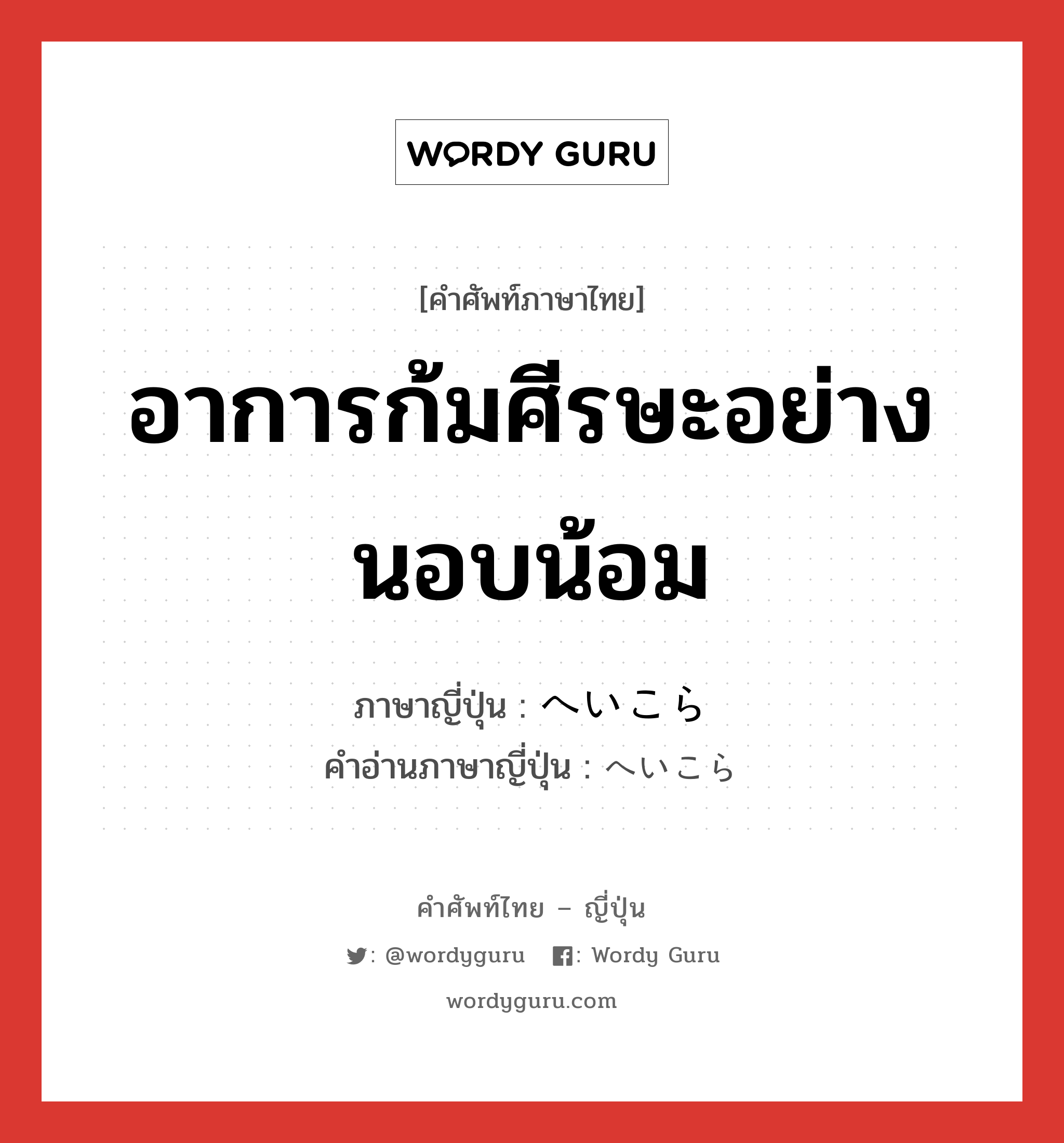 อาการก้มศีรษะอย่างนอบน้อม ภาษาญี่ปุ่นคืออะไร, คำศัพท์ภาษาไทย - ญี่ปุ่น อาการก้มศีรษะอย่างนอบน้อม ภาษาญี่ปุ่น へいこら คำอ่านภาษาญี่ปุ่น へいこら หมวด n หมวด n