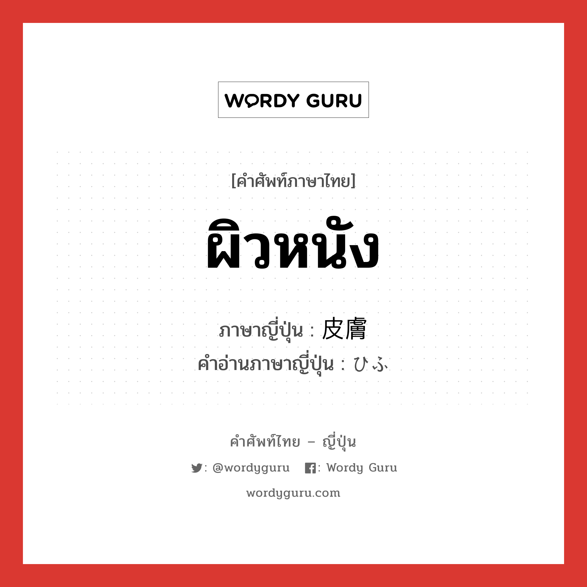 ผิวหนัง ภาษาญี่ปุ่นคืออะไร, คำศัพท์ภาษาไทย - ญี่ปุ่น ผิวหนัง ภาษาญี่ปุ่น 皮膚 คำอ่านภาษาญี่ปุ่น ひふ หมวด n หมวด n