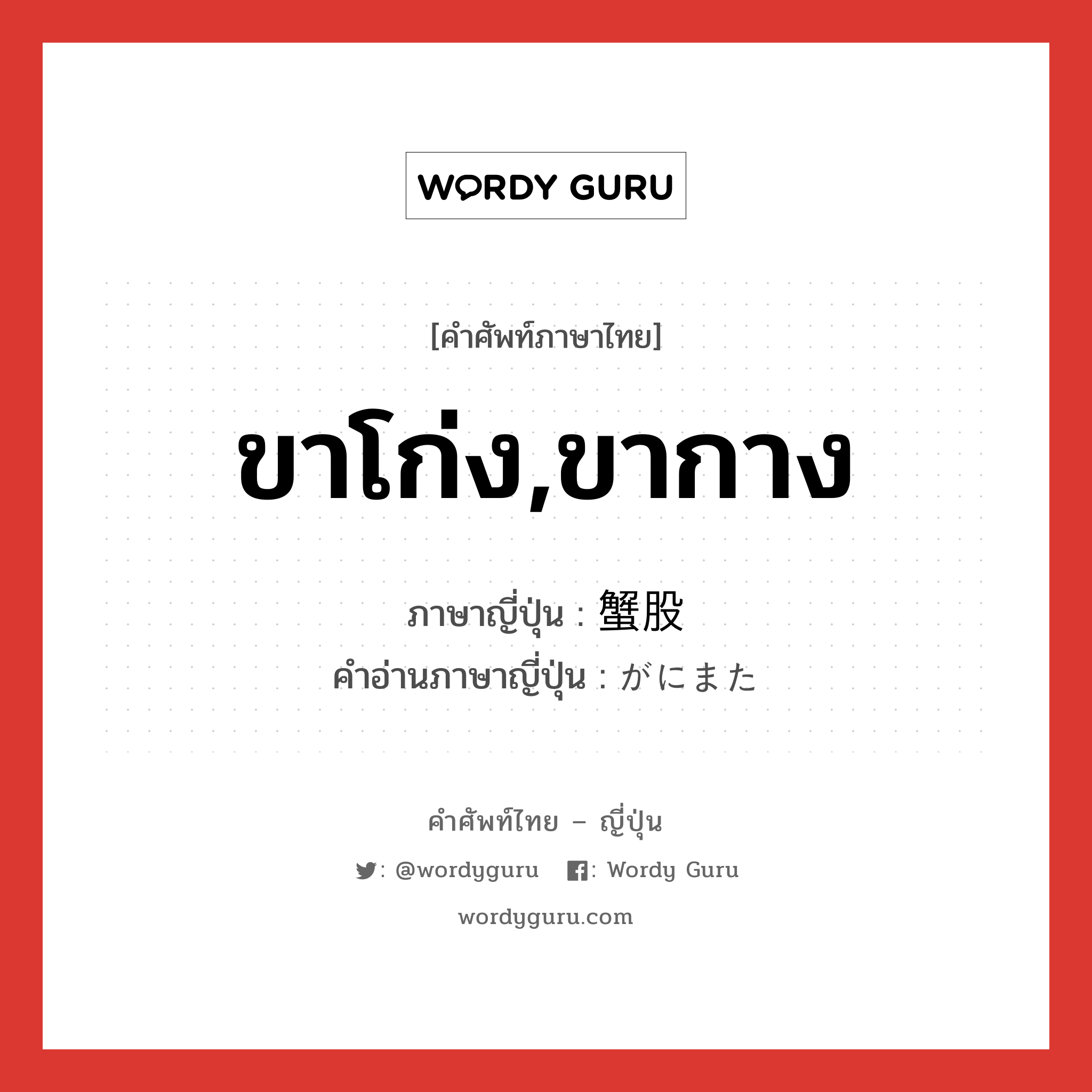 ขาโก่ง,ขากาง ภาษาญี่ปุ่นคืออะไร, คำศัพท์ภาษาไทย - ญี่ปุ่น ขาโก่ง,ขากาง ภาษาญี่ปุ่น 蟹股 คำอ่านภาษาญี่ปุ่น がにまた หมวด adj-no หมวด adj-no