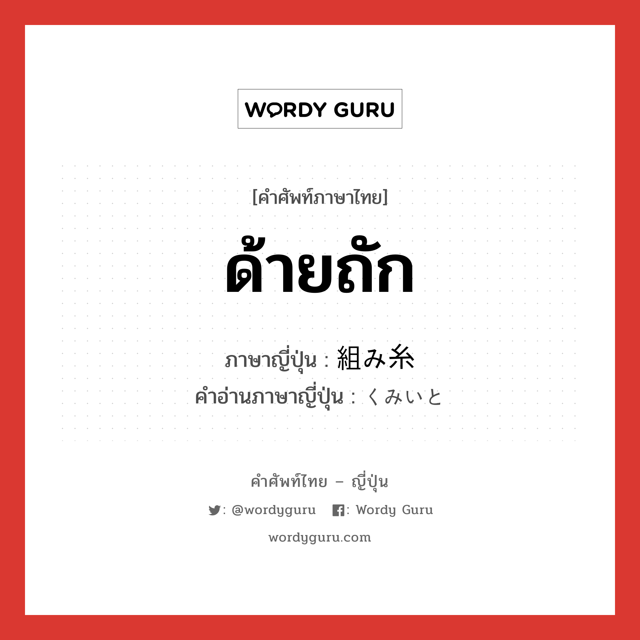 ด้ายถัก ภาษาญี่ปุ่นคืออะไร, คำศัพท์ภาษาไทย - ญี่ปุ่น ด้ายถัก ภาษาญี่ปุ่น 組み糸 คำอ่านภาษาญี่ปุ่น くみいと หมวด n หมวด n