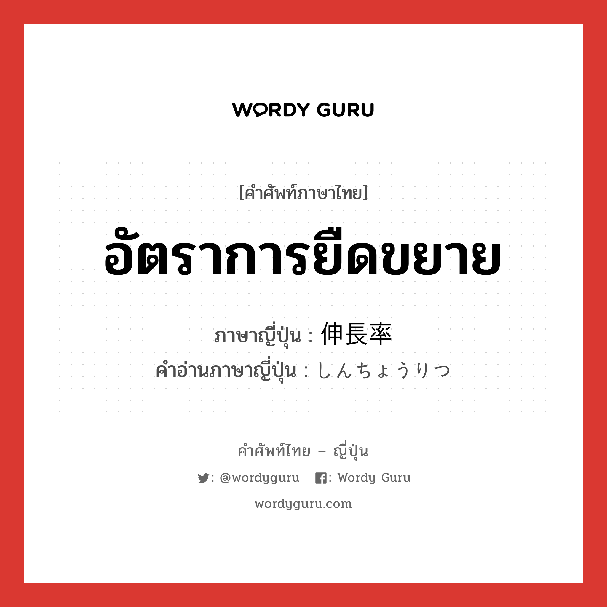 อัตราการยืดขยาย ภาษาญี่ปุ่นคืออะไร, คำศัพท์ภาษาไทย - ญี่ปุ่น อัตราการยืดขยาย ภาษาญี่ปุ่น 伸長率 คำอ่านภาษาญี่ปุ่น しんちょうりつ หมวด n หมวด n