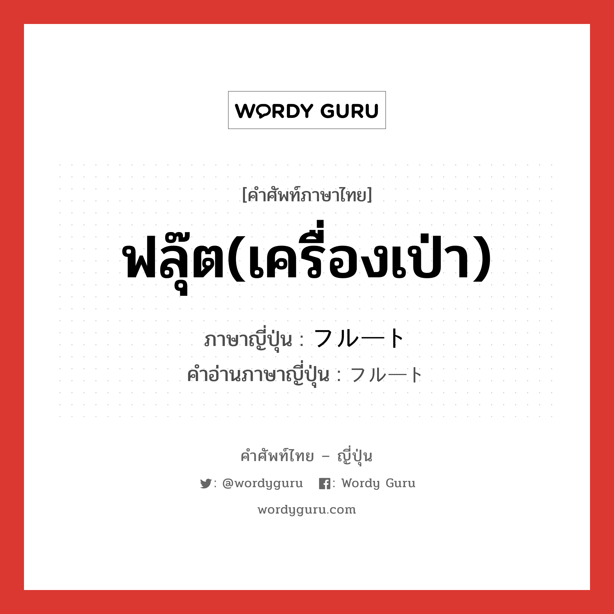 ฟลุ๊ต(เครื่องเป่า) ภาษาญี่ปุ่นคืออะไร, คำศัพท์ภาษาไทย - ญี่ปุ่น ฟลุ๊ต(เครื่องเป่า) ภาษาญี่ปุ่น フルート คำอ่านภาษาญี่ปุ่น フルート หมวด n หมวด n