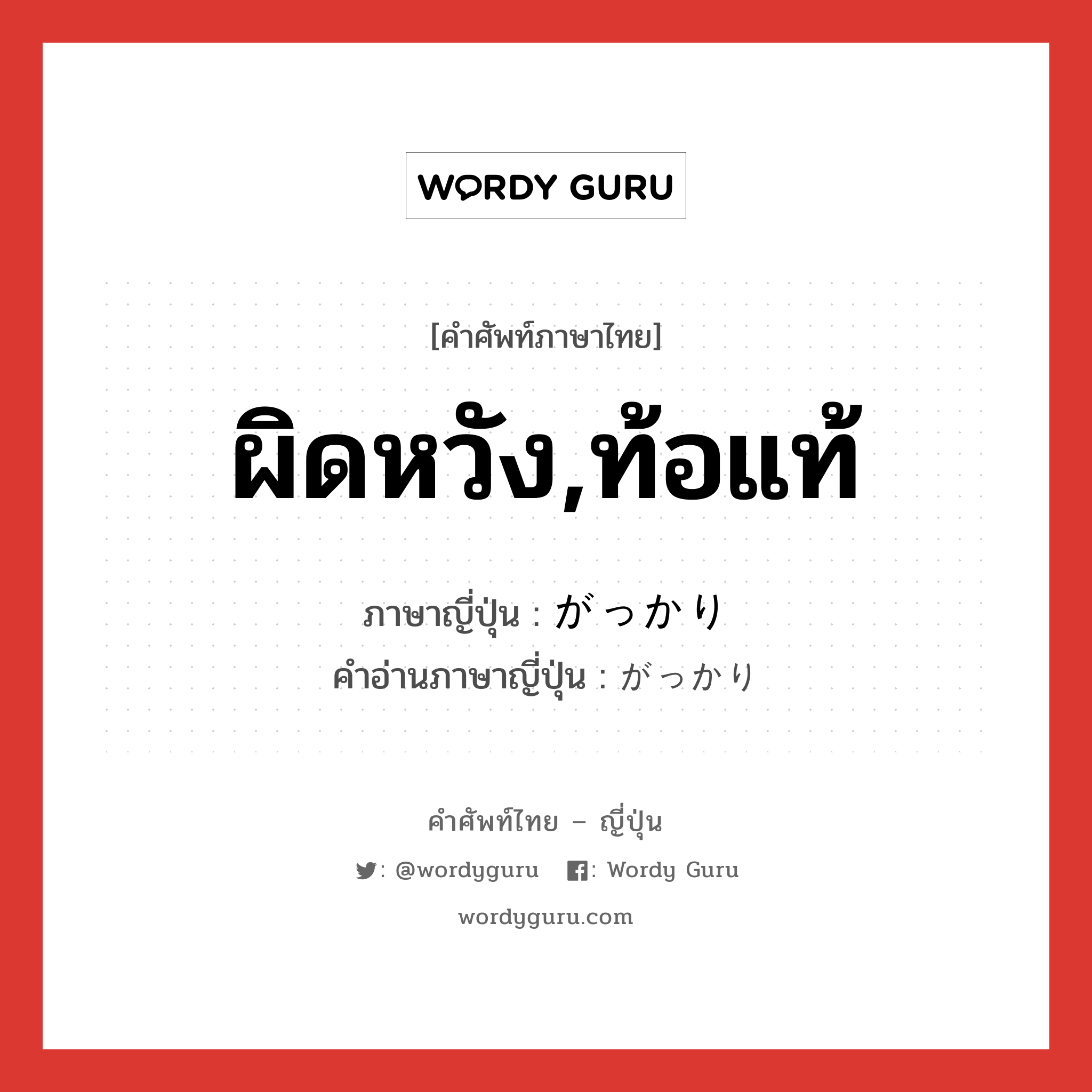 ผิดหวัง,ท้อแท้ ภาษาญี่ปุ่นคืออะไร, คำศัพท์ภาษาไทย - ญี่ปุ่น ผิดหวัง,ท้อแท้ ภาษาญี่ปุ่น がっかり คำอ่านภาษาญี่ปุ่น がっかり หมวด adv หมวด adv