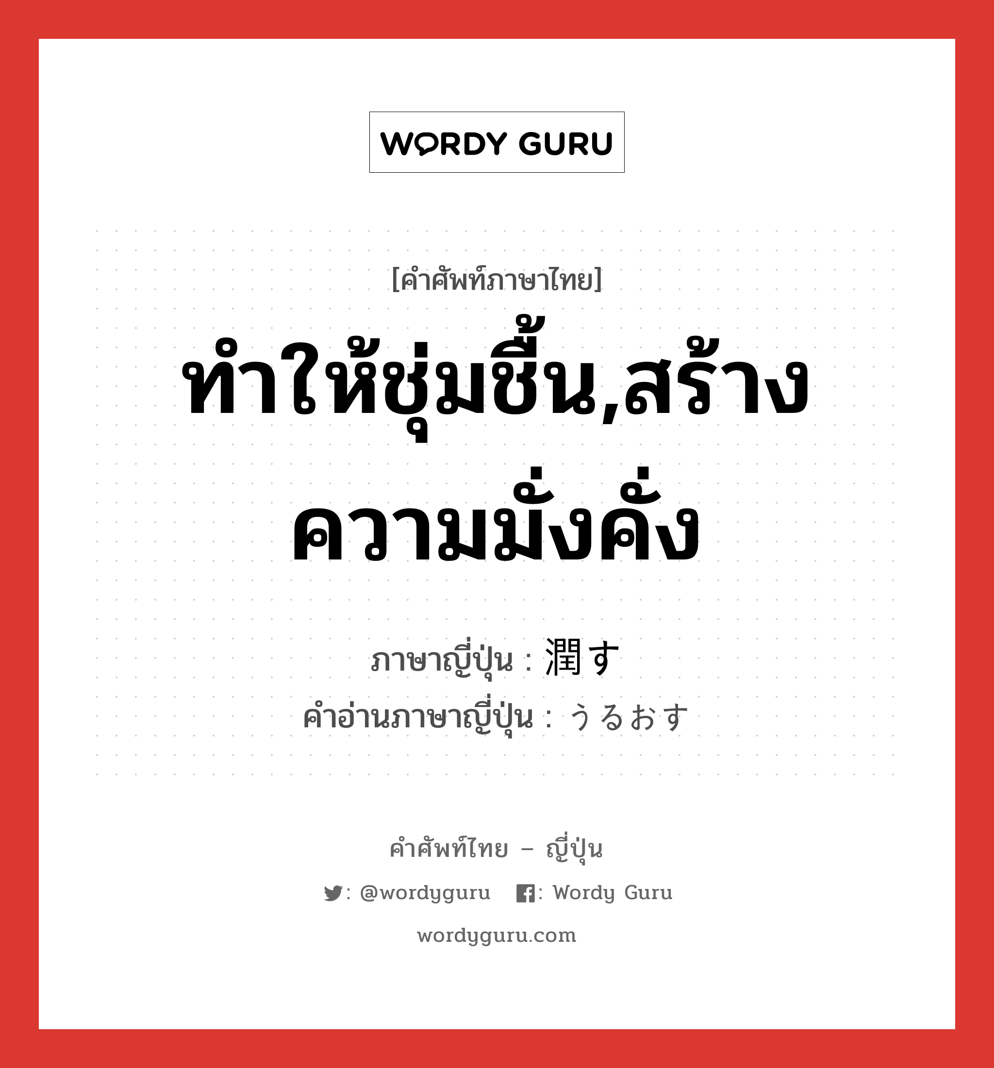 ทำให้ชุ่มชื้น,สร้างความมั่งคั่ง ภาษาญี่ปุ่นคืออะไร, คำศัพท์ภาษาไทย - ญี่ปุ่น ทำให้ชุ่มชื้น,สร้างความมั่งคั่ง ภาษาญี่ปุ่น 潤す คำอ่านภาษาญี่ปุ่น うるおす หมวด v5s หมวด v5s