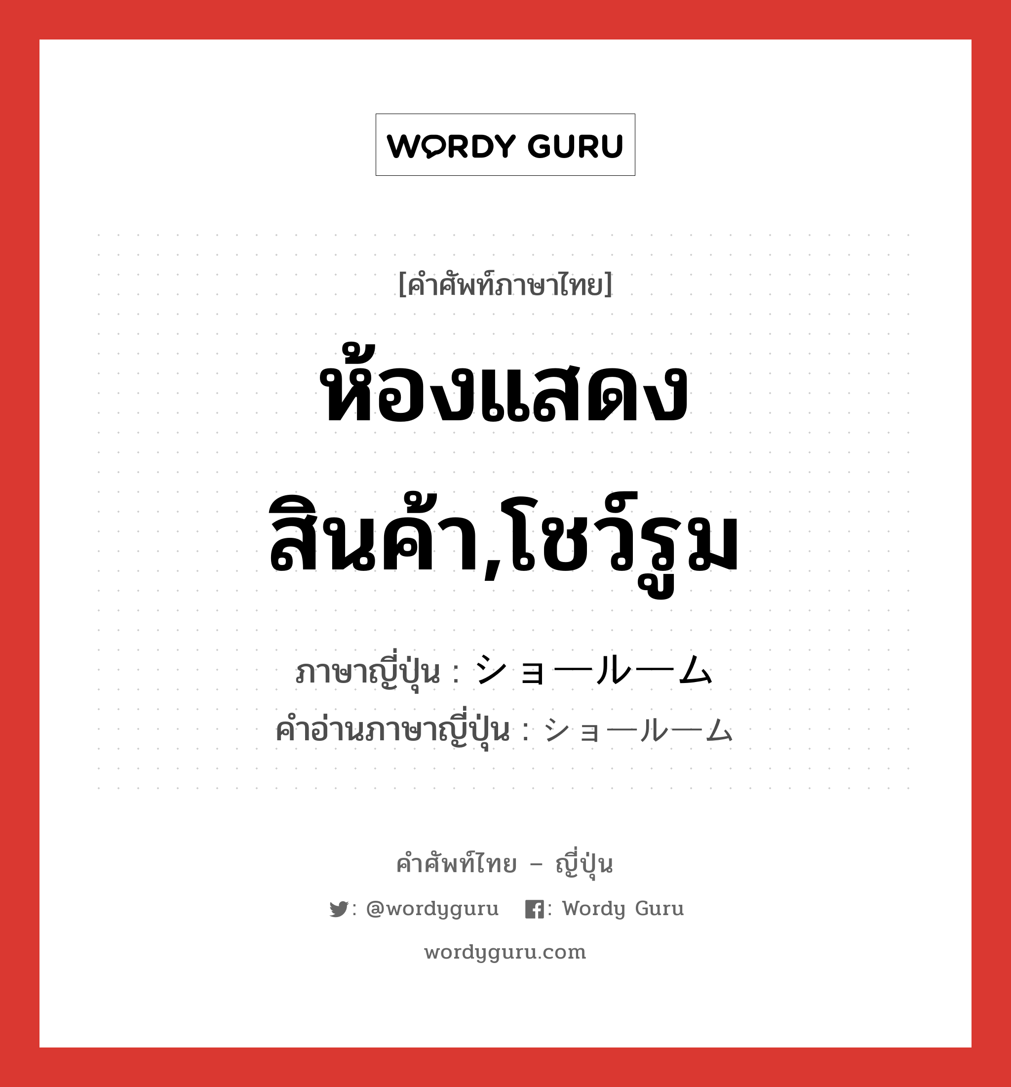 ห้องแสดงสินค้า,โชว์รูม ภาษาญี่ปุ่นคืออะไร, คำศัพท์ภาษาไทย - ญี่ปุ่น ห้องแสดงสินค้า,โชว์รูม ภาษาญี่ปุ่น ショールーム คำอ่านภาษาญี่ปุ่น ショールーム หมวด n หมวด n