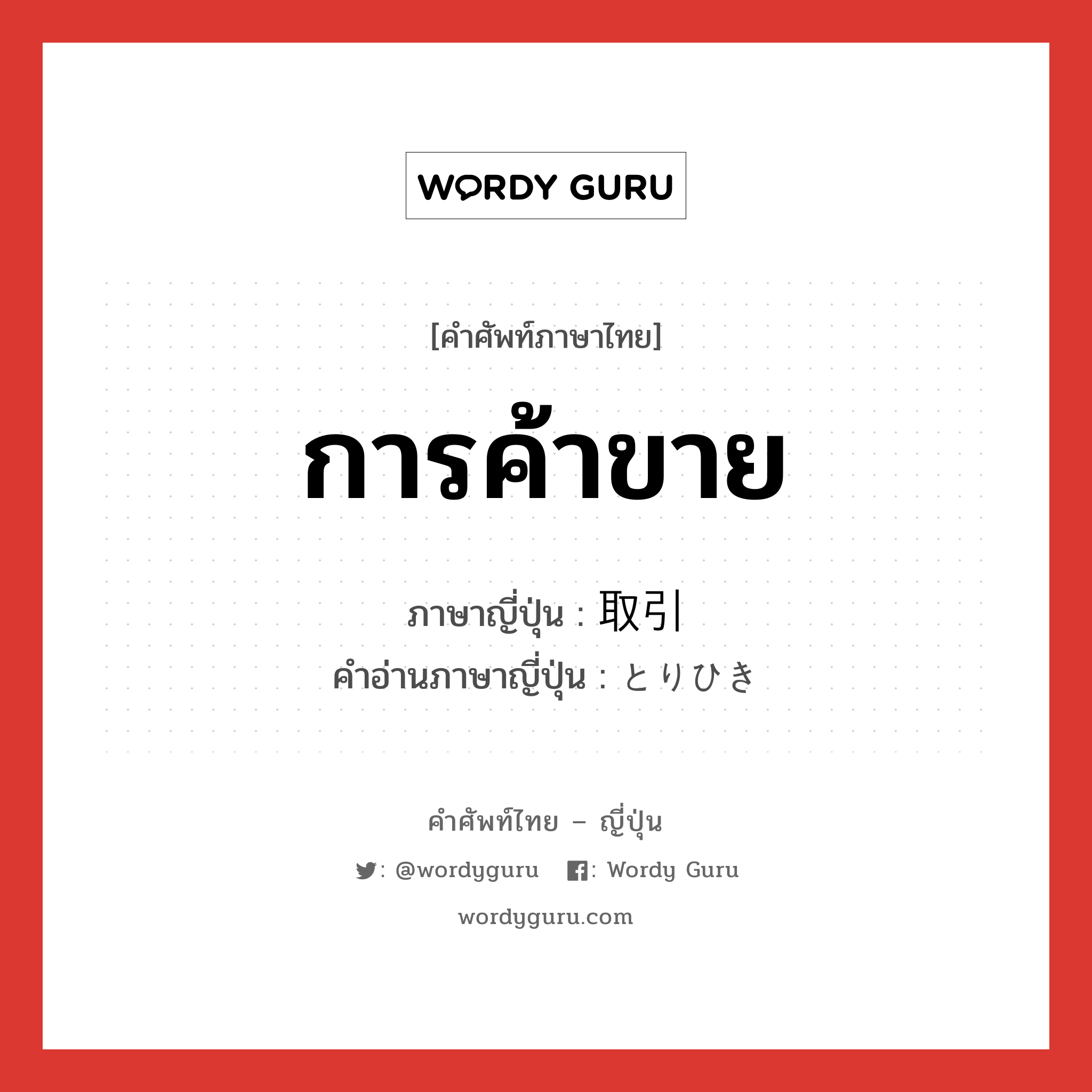 การค้าขาย ภาษาญี่ปุ่นคืออะไร, คำศัพท์ภาษาไทย - ญี่ปุ่น การค้าขาย ภาษาญี่ปุ่น 取引 คำอ่านภาษาญี่ปุ่น とりひき หมวด n หมวด n