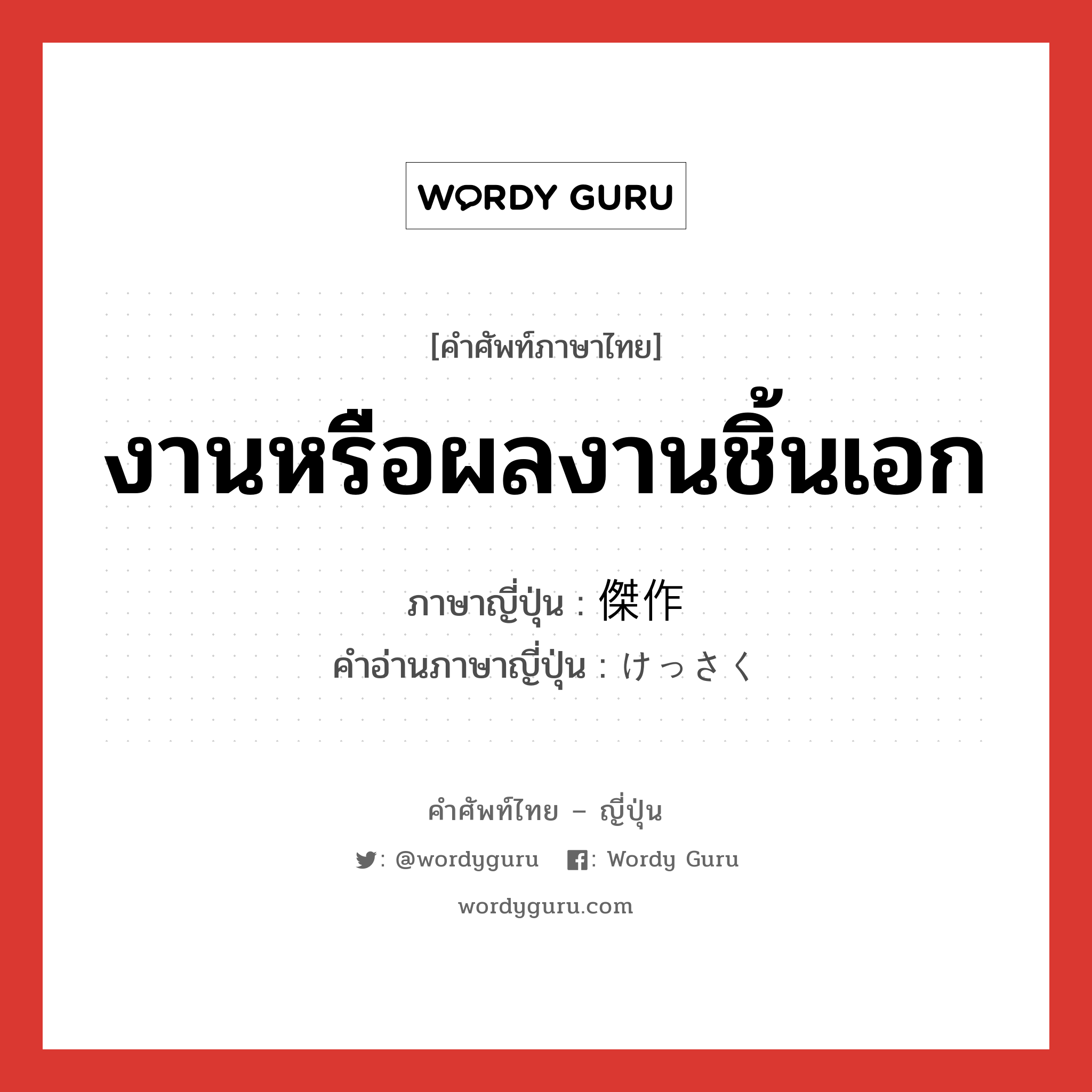 งานหรือผลงานชิ้นเอก ภาษาญี่ปุ่นคืออะไร, คำศัพท์ภาษาไทย - ญี่ปุ่น งานหรือผลงานชิ้นเอก ภาษาญี่ปุ่น 傑作 คำอ่านภาษาญี่ปุ่น けっさく หมวด adj-na หมวด adj-na