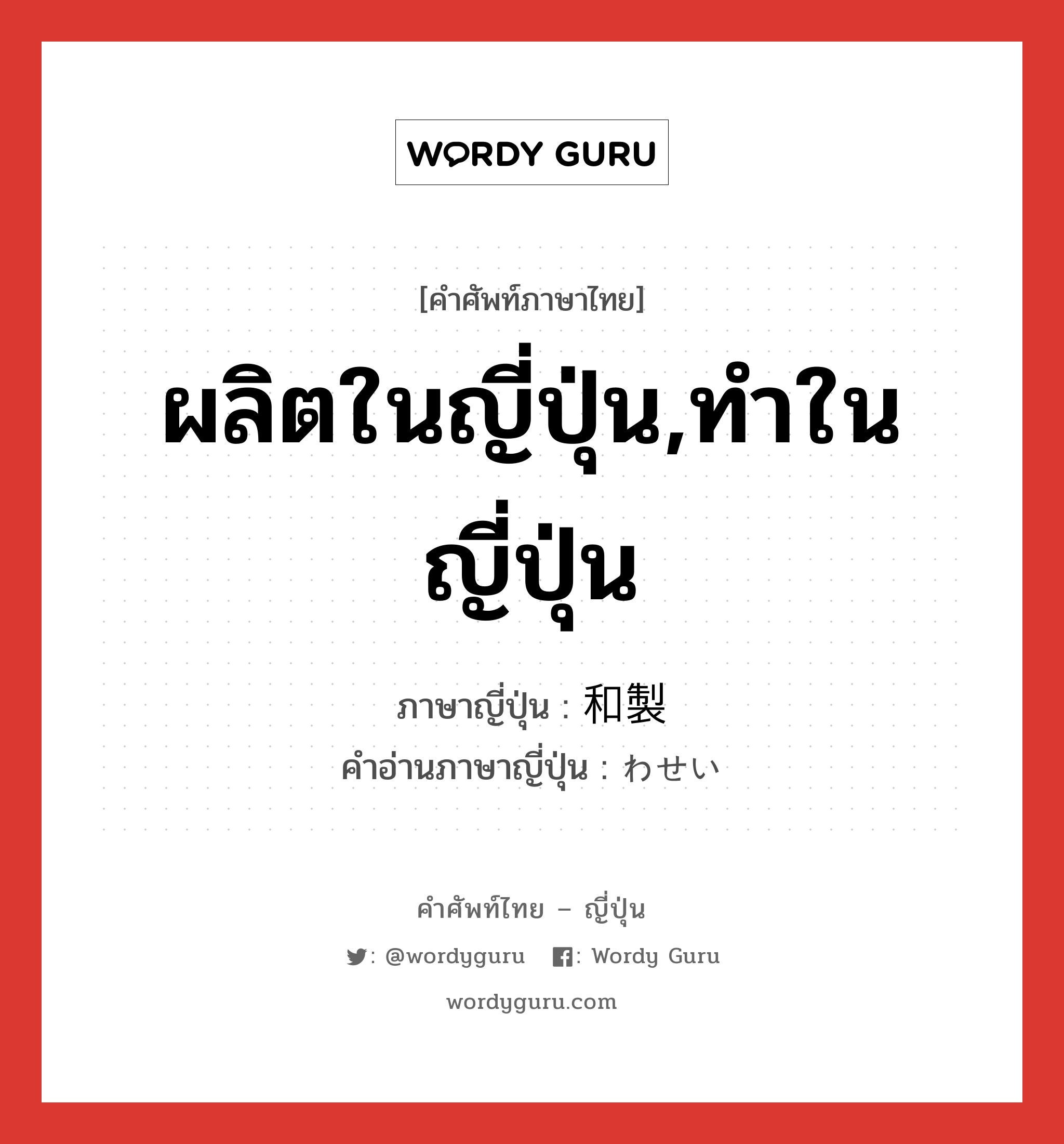 ผลิตในญี่ปุ่น,ทำในญี่ปุ่น ภาษาญี่ปุ่นคืออะไร, คำศัพท์ภาษาไทย - ญี่ปุ่น ผลิตในญี่ปุ่น,ทำในญี่ปุ่น ภาษาญี่ปุ่น 和製 คำอ่านภาษาญี่ปุ่น わせい หมวด n หมวด n