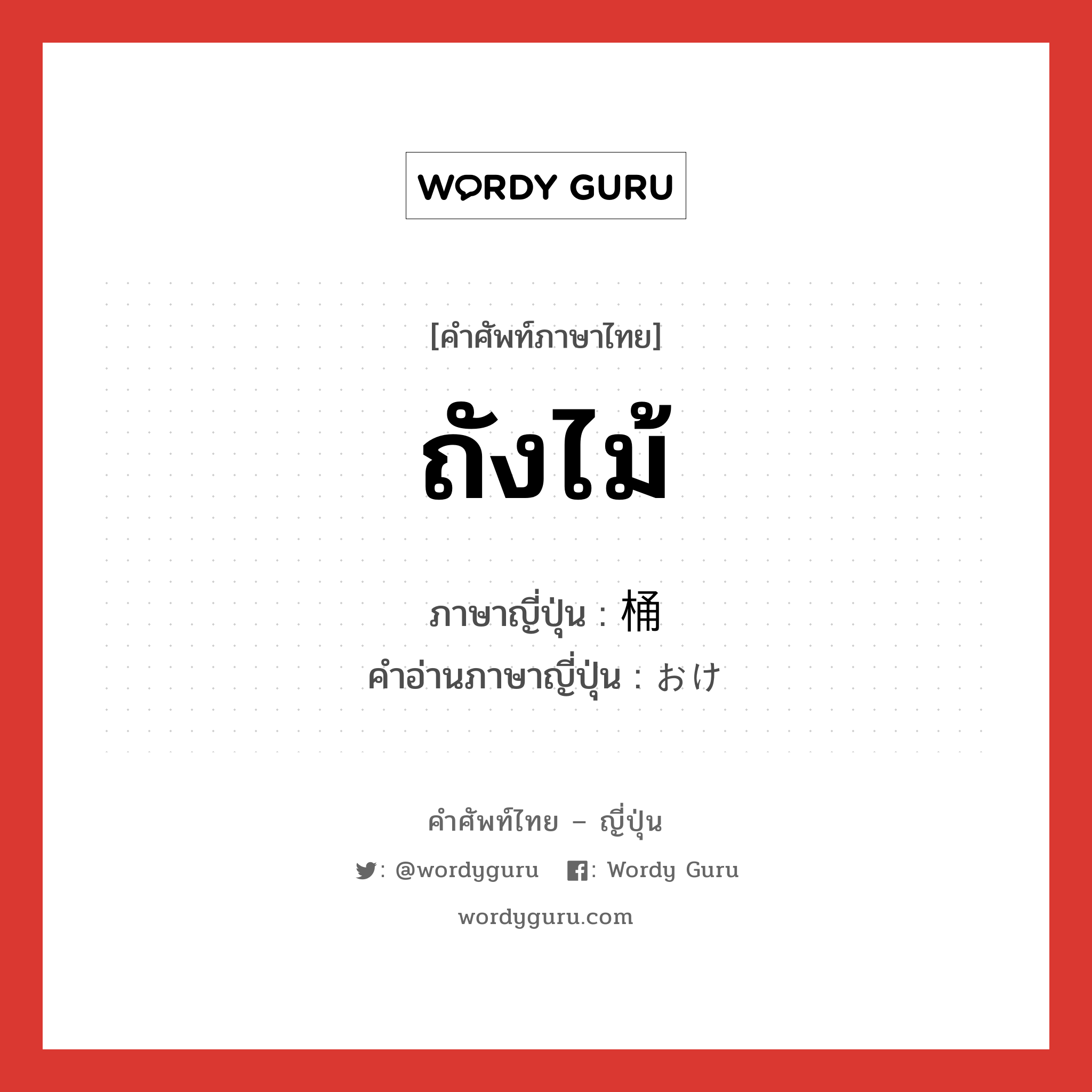 ถังไม้ ภาษาญี่ปุ่นคืออะไร, คำศัพท์ภาษาไทย - ญี่ปุ่น ถังไม้ ภาษาญี่ปุ่น 桶 คำอ่านภาษาญี่ปุ่น おけ หมวด n หมวด n