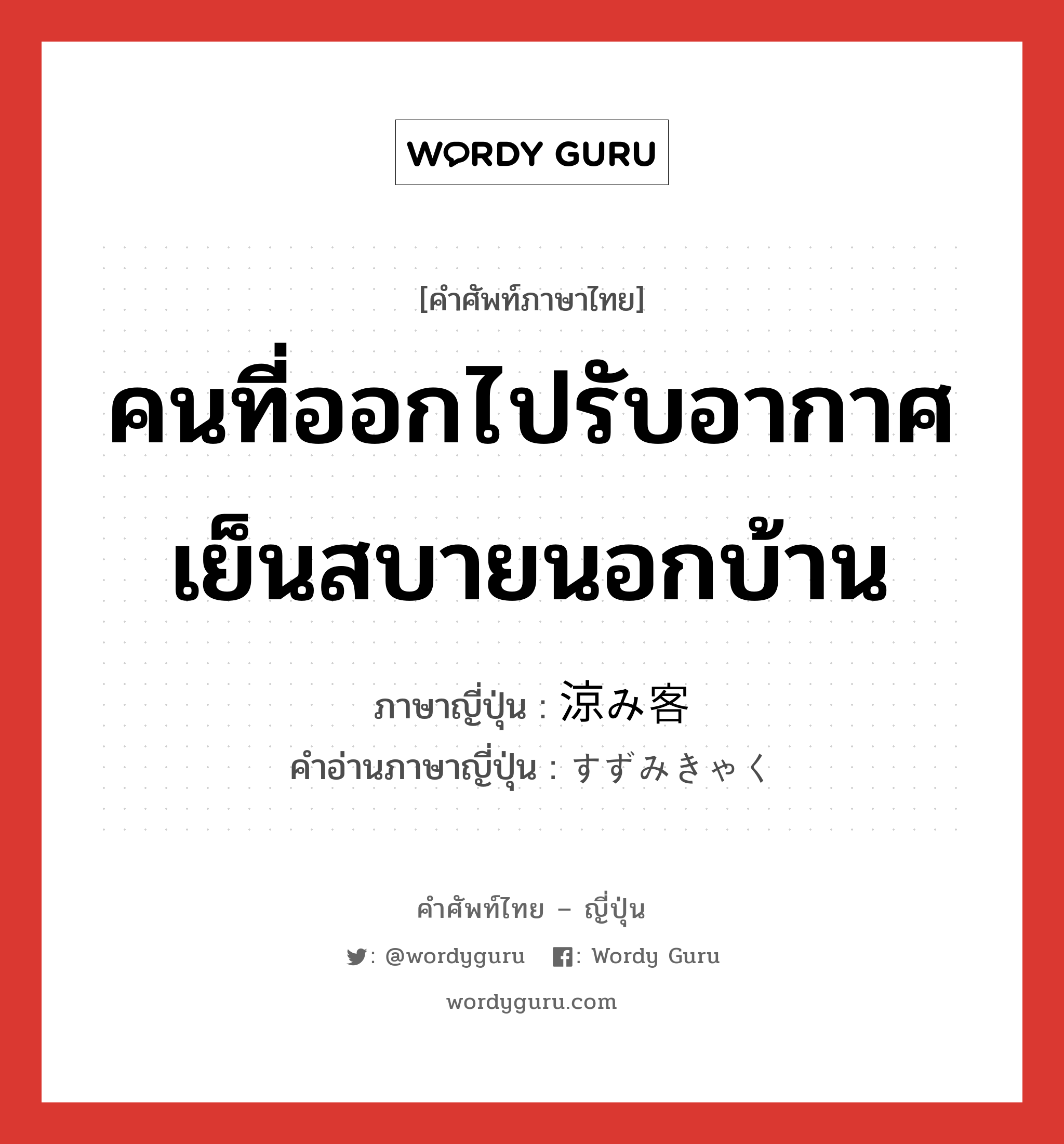 คนที่ออกไปรับอากาศเย็นสบายนอกบ้าน ภาษาญี่ปุ่นคืออะไร, คำศัพท์ภาษาไทย - ญี่ปุ่น คนที่ออกไปรับอากาศเย็นสบายนอกบ้าน ภาษาญี่ปุ่น 涼み客 คำอ่านภาษาญี่ปุ่น すずみきゃく หมวด n หมวด n