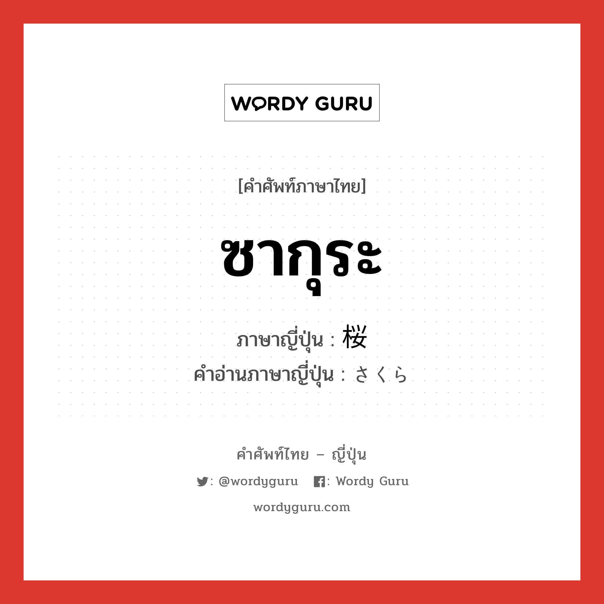 ซากุระ ภาษาญี่ปุ่นคืออะไร, คำศัพท์ภาษาไทย - ญี่ปุ่น ซากุระ ภาษาญี่ปุ่น 桜 คำอ่านภาษาญี่ปุ่น さくら หมวด n หมวด n