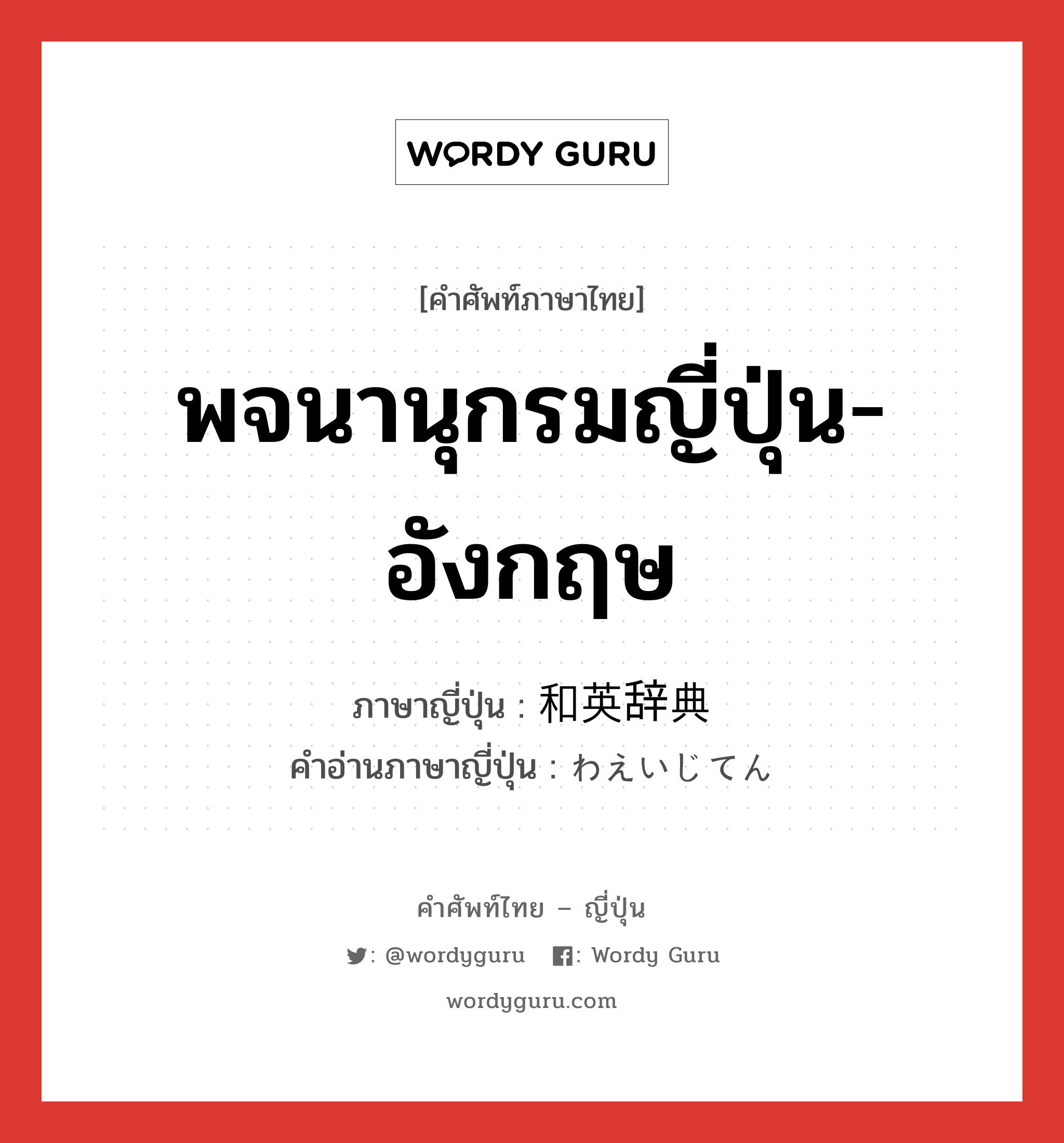 พจนานุกรมญี่ปุ่น-อังกฤษ ภาษาญี่ปุ่นคืออะไร, คำศัพท์ภาษาไทย - ญี่ปุ่น พจนานุกรมญี่ปุ่น-อังกฤษ ภาษาญี่ปุ่น 和英辞典 คำอ่านภาษาญี่ปุ่น わえいじてん หมวด n หมวด n