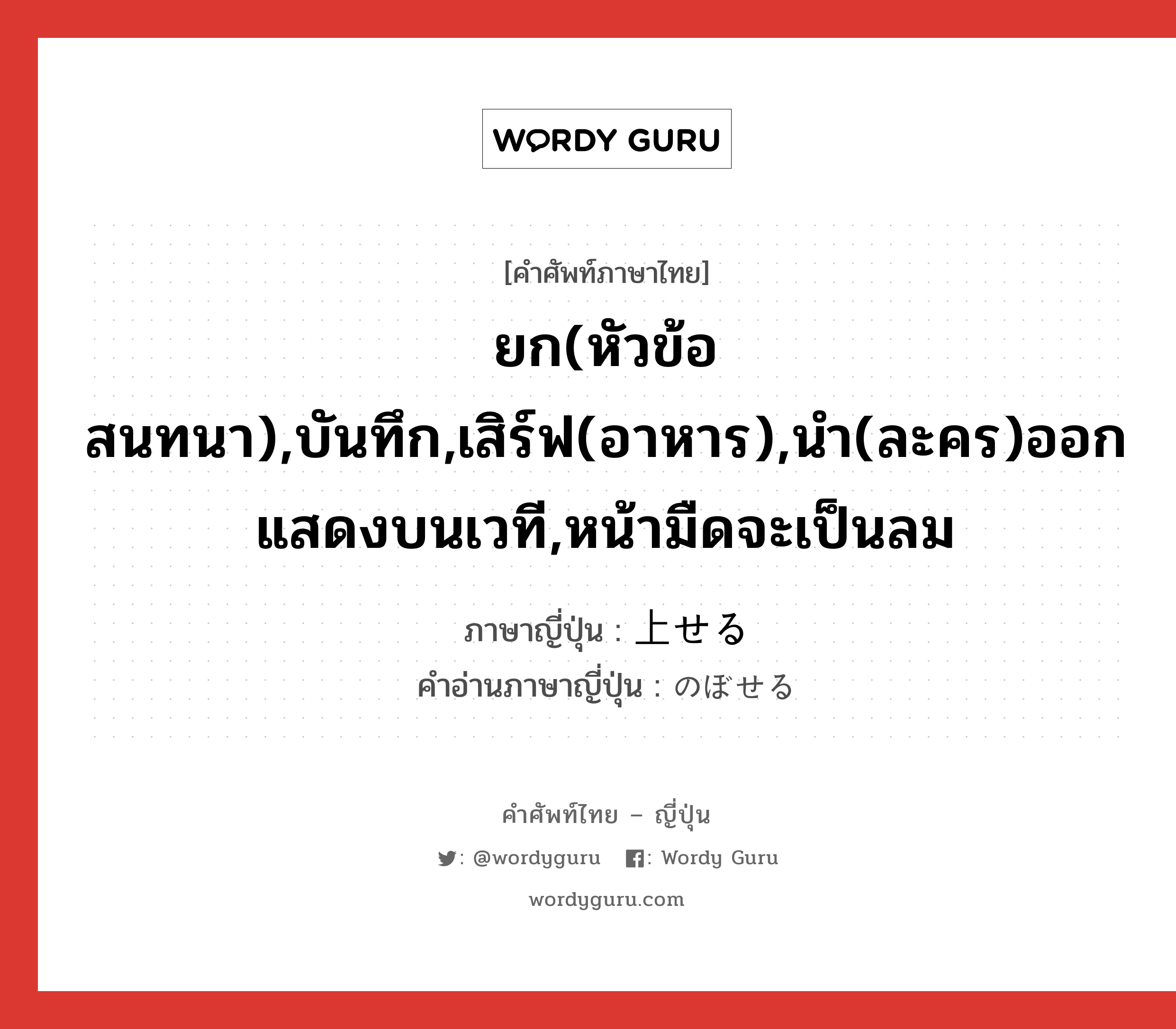 ยก(หัวข้อสนทนา),บันทึก,เสิร์ฟ(อาหาร),นำ(ละคร)ออกแสดงบนเวที,หน้ามืดจะเป็นลม ภาษาญี่ปุ่นคืออะไร, คำศัพท์ภาษาไทย - ญี่ปุ่น ยก(หัวข้อสนทนา),บันทึก,เสิร์ฟ(อาหาร),นำ(ละคร)ออกแสดงบนเวที,หน้ามืดจะเป็นลม ภาษาญี่ปุ่น 上せる คำอ่านภาษาญี่ปุ่น のぼせる หมวด v1 หมวด v1