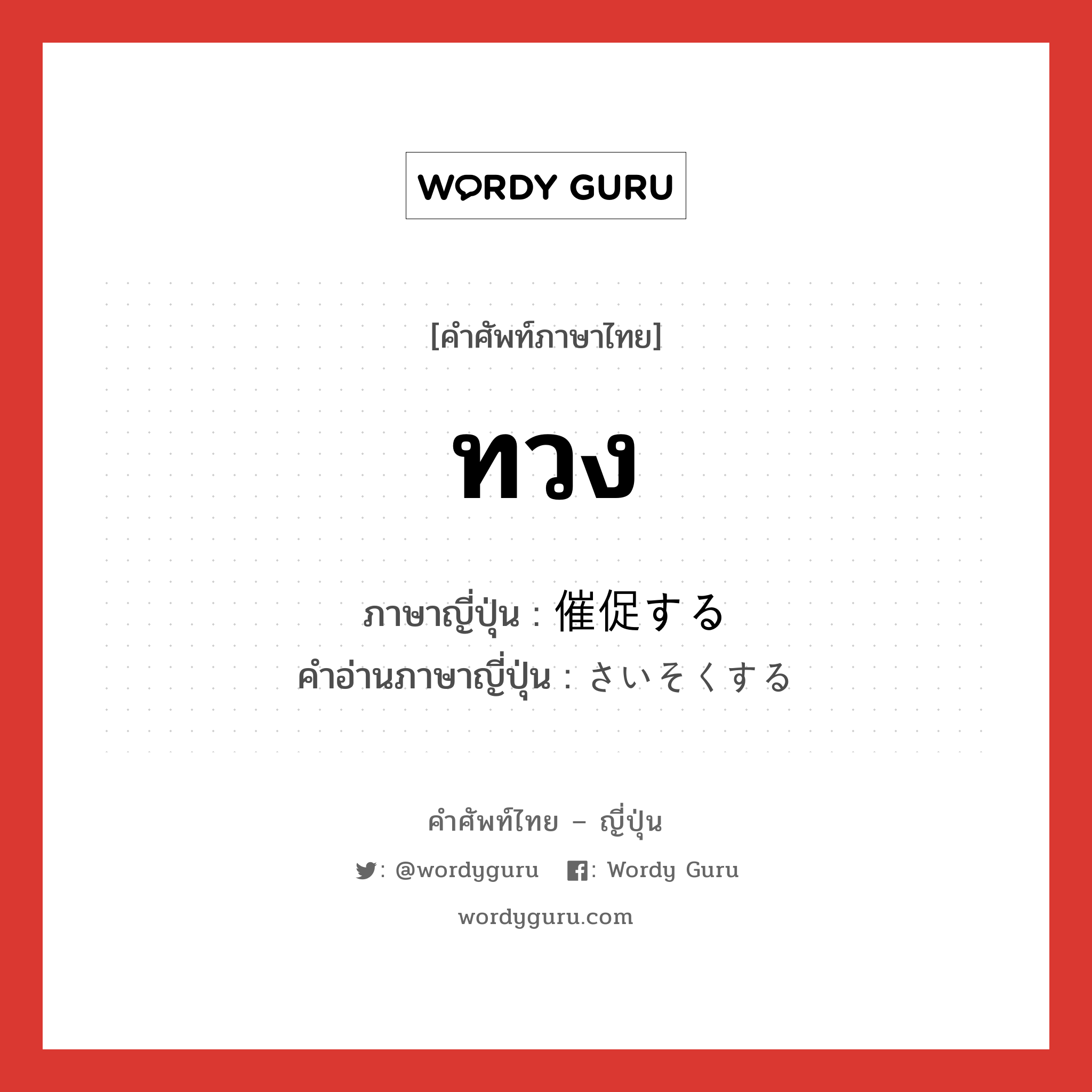 ทวง ภาษาญี่ปุ่นคืออะไร, คำศัพท์ภาษาไทย - ญี่ปุ่น ทวง ภาษาญี่ปุ่น 催促する คำอ่านภาษาญี่ปุ่น さいそくする หมวด v หมวด v