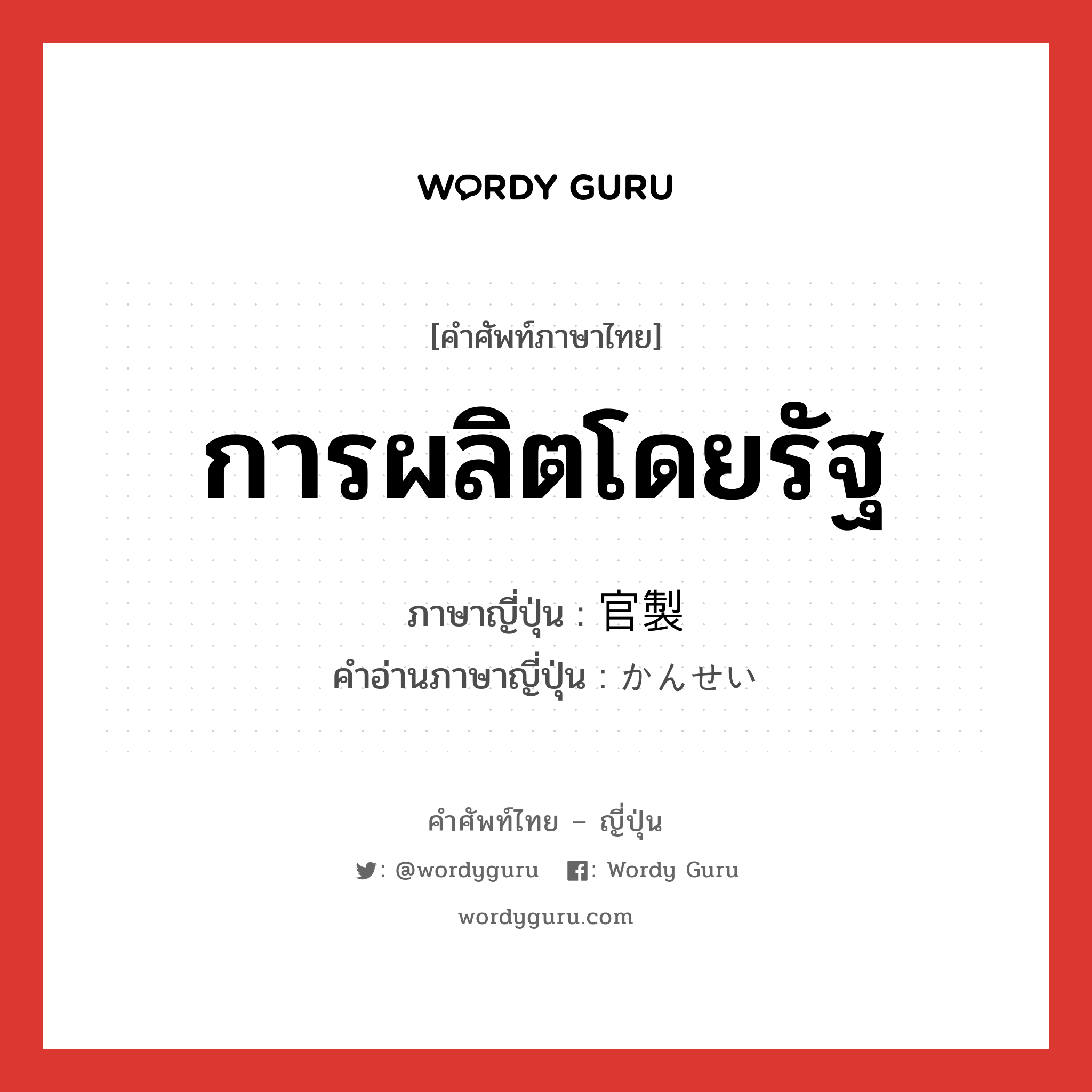 การผลิตโดยรัฐ ภาษาญี่ปุ่นคืออะไร, คำศัพท์ภาษาไทย - ญี่ปุ่น การผลิตโดยรัฐ ภาษาญี่ปุ่น 官製 คำอ่านภาษาญี่ปุ่น かんせい หมวด n หมวด n