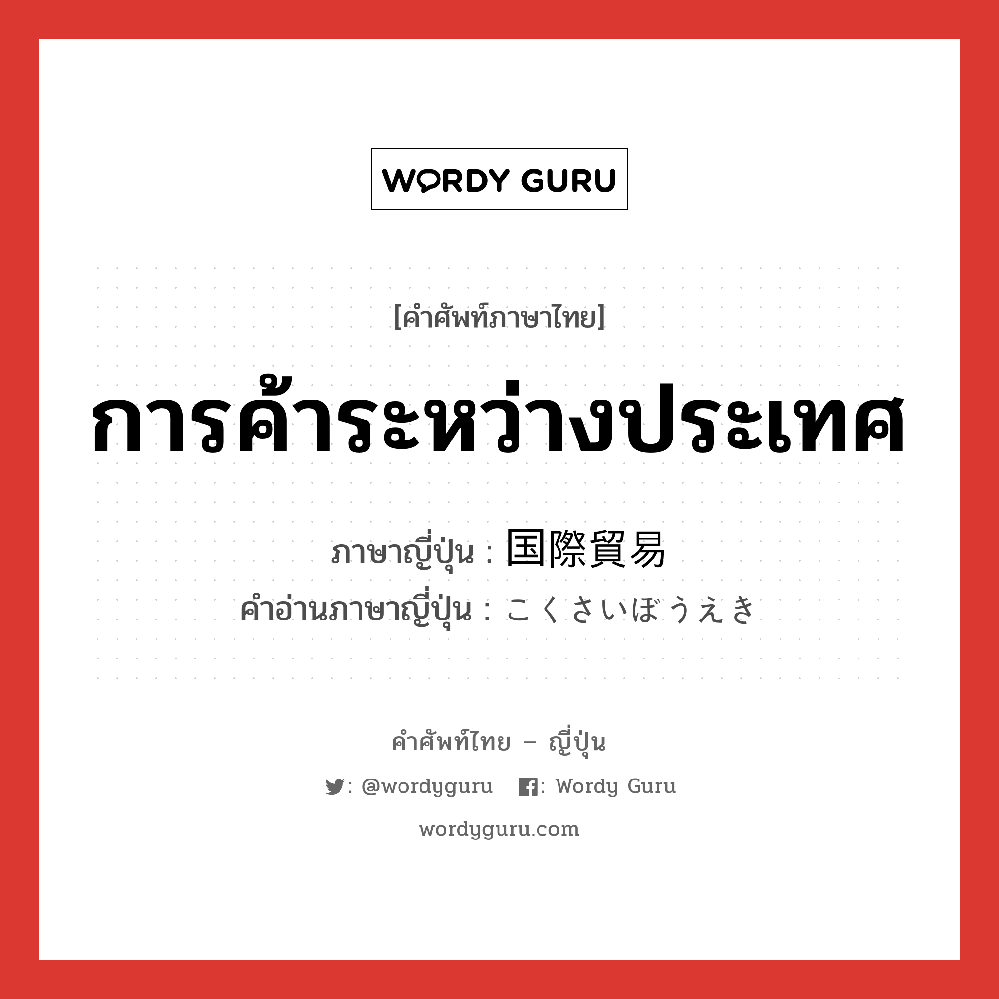 การค้าระหว่างประเทศ ภาษาญี่ปุ่นคืออะไร, คำศัพท์ภาษาไทย - ญี่ปุ่น การค้าระหว่างประเทศ ภาษาญี่ปุ่น 国際貿易 คำอ่านภาษาญี่ปุ่น こくさいぼうえき หมวด n หมวด n