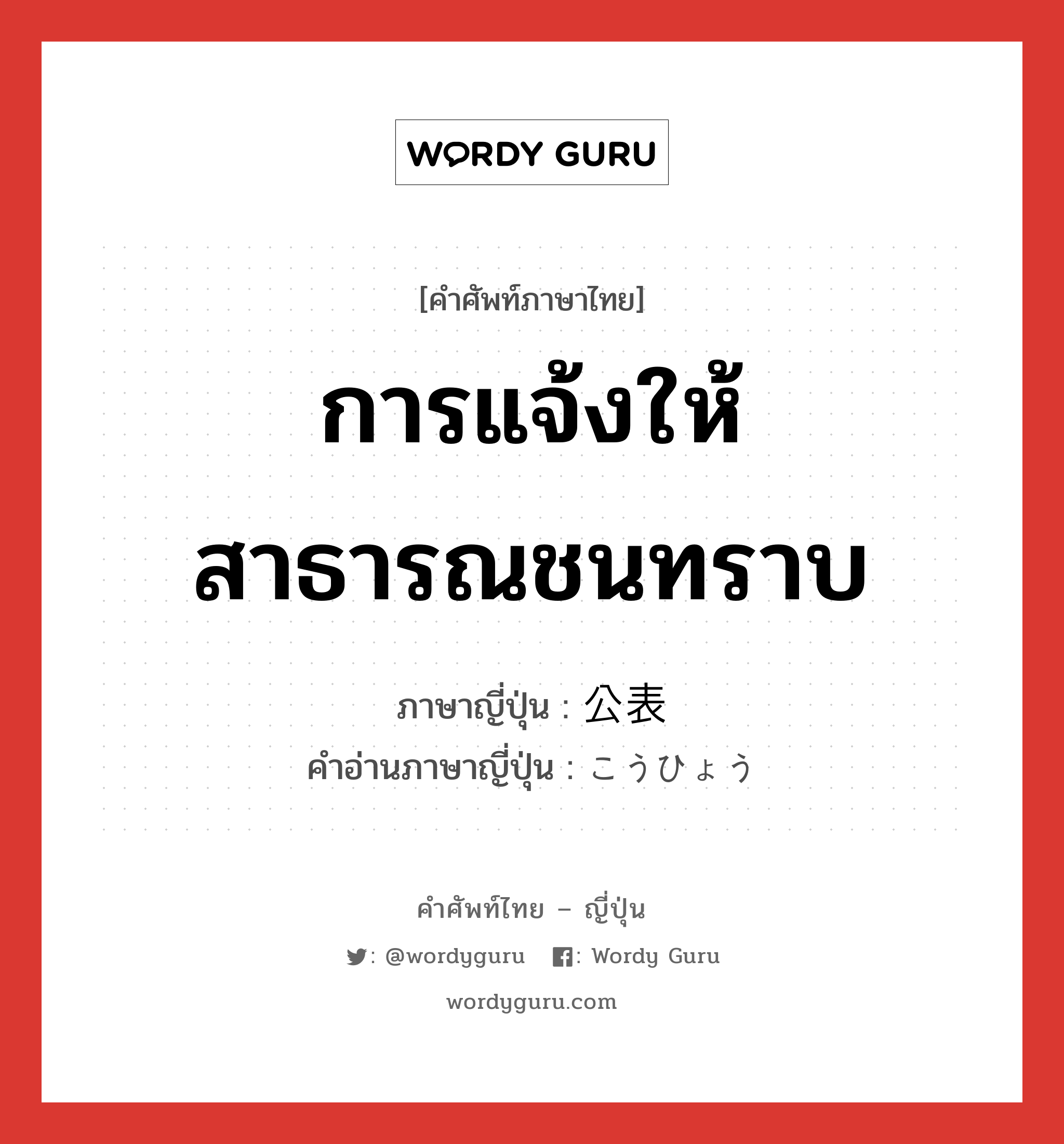 การแจ้งให้สาธารณชนทราบ ภาษาญี่ปุ่นคืออะไร, คำศัพท์ภาษาไทย - ญี่ปุ่น การแจ้งให้สาธารณชนทราบ ภาษาญี่ปุ่น 公表 คำอ่านภาษาญี่ปุ่น こうひょう หมวด n หมวด n