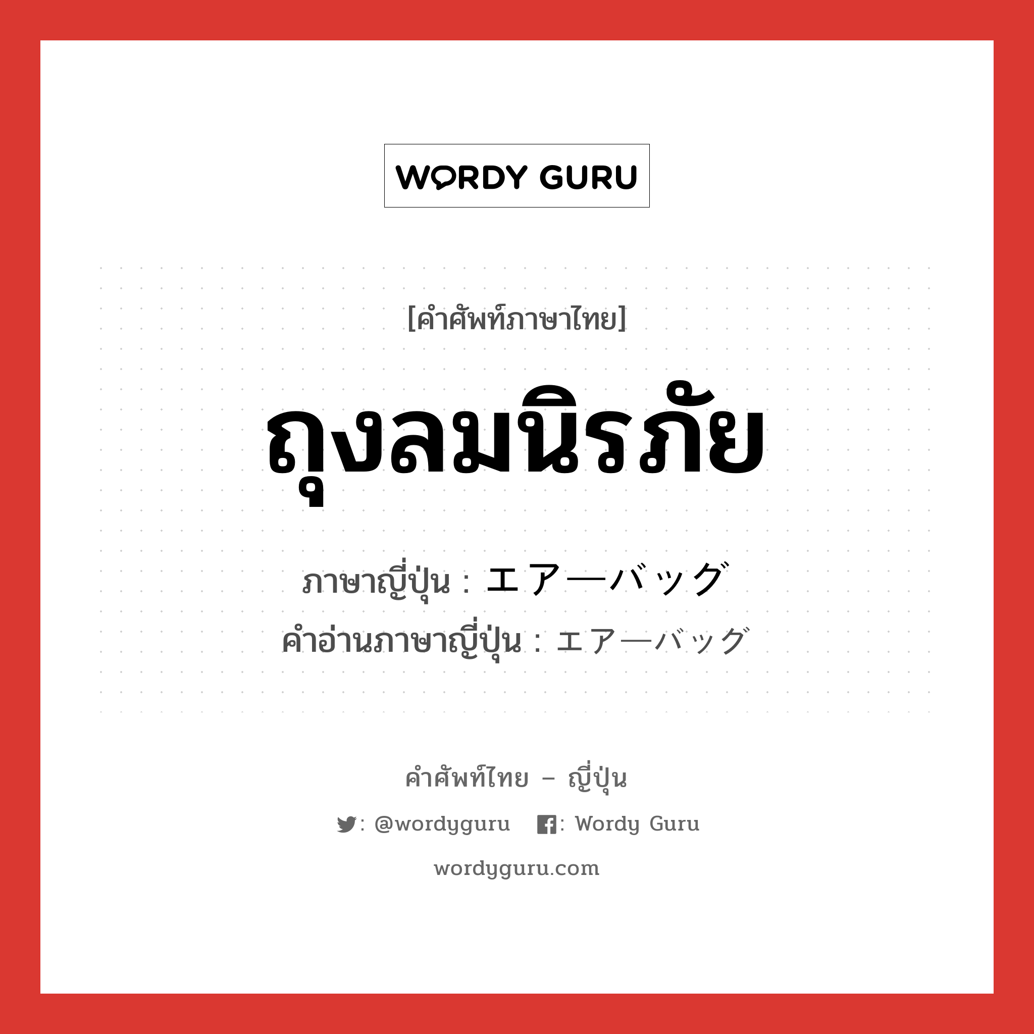 ถุงลมนิรภัย ภาษาญี่ปุ่นคืออะไร, คำศัพท์ภาษาไทย - ญี่ปุ่น ถุงลมนิรภัย ภาษาญี่ปุ่น エアーバッグ คำอ่านภาษาญี่ปุ่น エアーバッグ หมวด n หมวด n