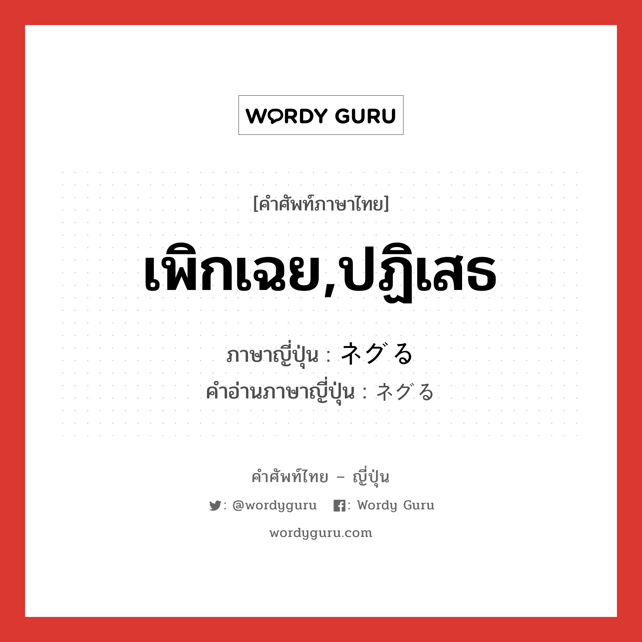 เพิกเฉย,ปฏิเสธ ภาษาญี่ปุ่นคืออะไร, คำศัพท์ภาษาไทย - ญี่ปุ่น เพิกเฉย,ปฏิเสธ ภาษาญี่ปุ่น ネグる คำอ่านภาษาญี่ปุ่น ネグる หมวด v5r หมวด v5r