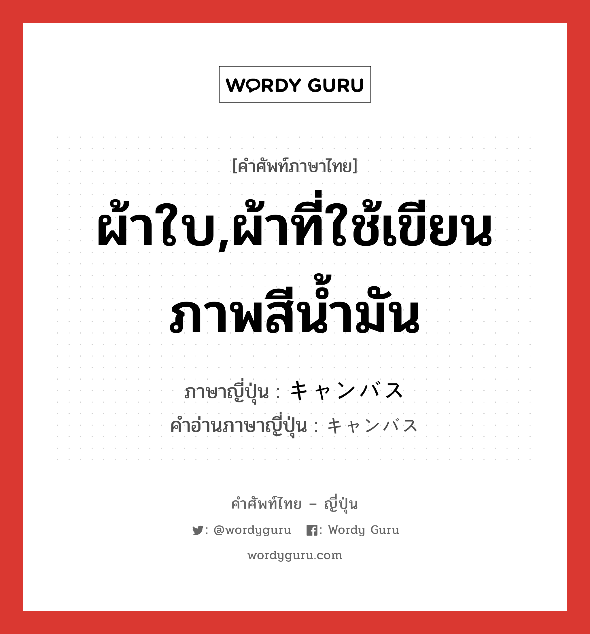 ผ้าใบ,ผ้าที่ใช้เขียนภาพสีน้ำมัน ภาษาญี่ปุ่นคืออะไร, คำศัพท์ภาษาไทย - ญี่ปุ่น ผ้าใบ,ผ้าที่ใช้เขียนภาพสีน้ำมัน ภาษาญี่ปุ่น キャンバス คำอ่านภาษาญี่ปุ่น キャンバス หมวด n หมวด n