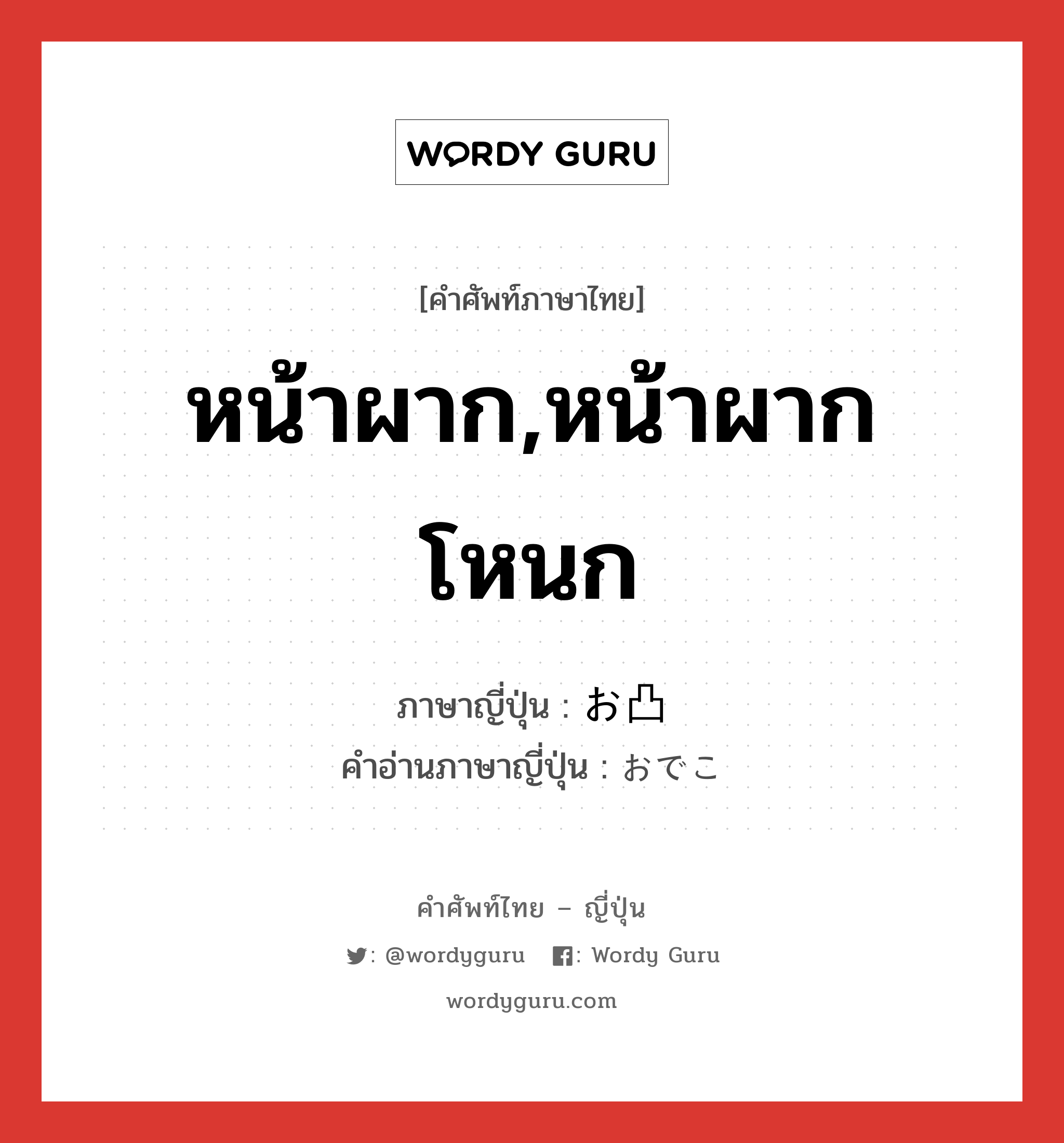 หน้าผาก,หน้าผากโหนก ภาษาญี่ปุ่นคืออะไร, คำศัพท์ภาษาไทย - ญี่ปุ่น หน้าผาก,หน้าผากโหนก ภาษาญี่ปุ่น お凸 คำอ่านภาษาญี่ปุ่น おでこ หมวด n หมวด n